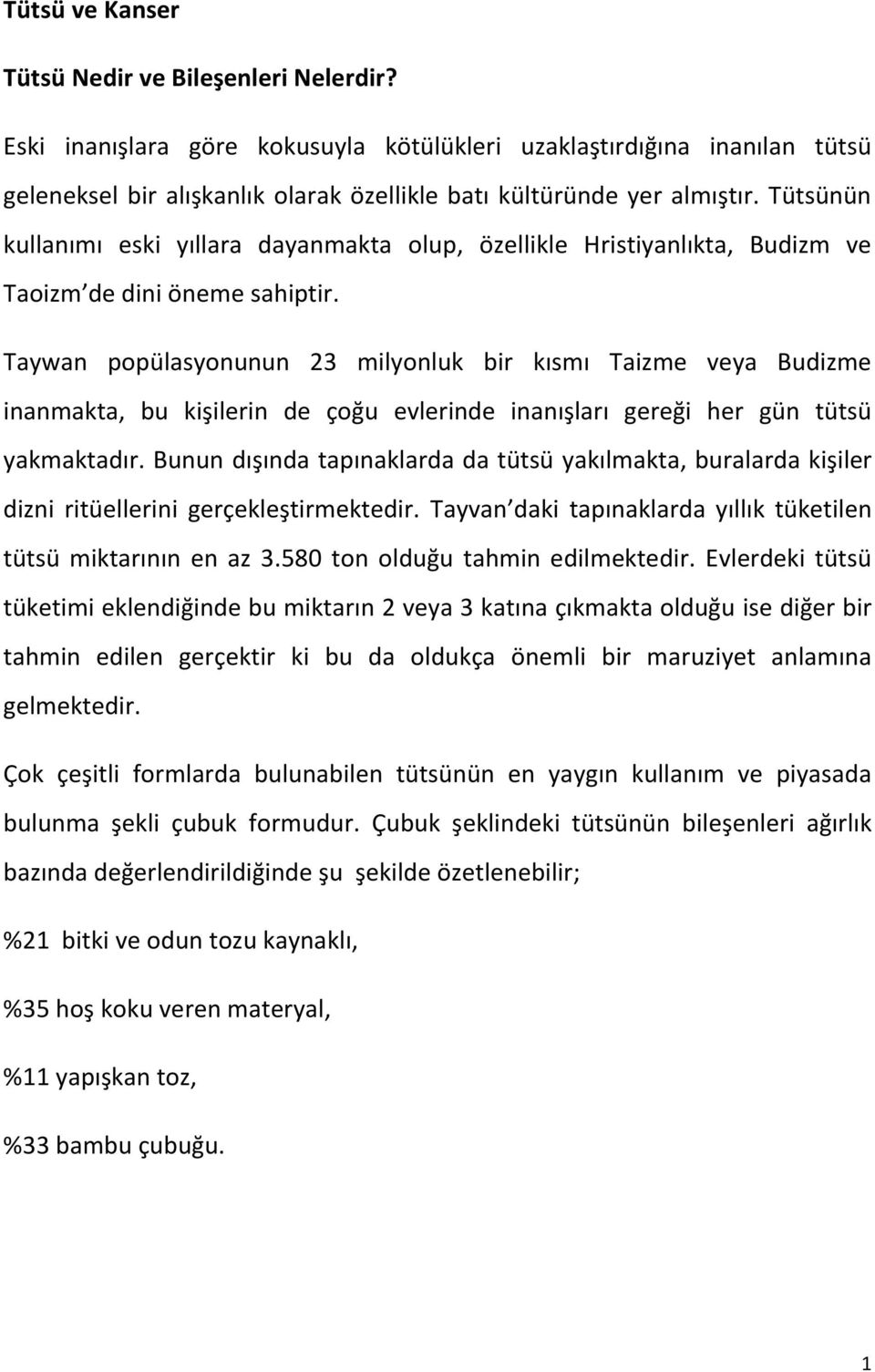 Taywan popülasyonunun 23 milyonluk bir kısmı Taizme veya Budizme inanmakta, bu kişilerin de çoğu evlerinde inanışları gereği her gün tütsü yakmaktadır.