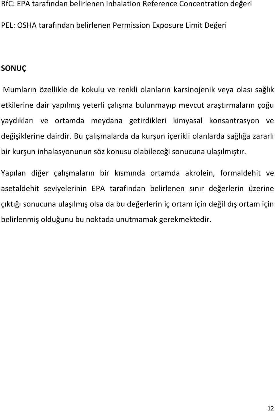 dairdir. Bu çalışmalarda da kurşun içerikli olanlarda sağlığa zararlı bir kurşun inhalasyonunun söz konusu olabileceği sonucuna ulaşılmıştır.