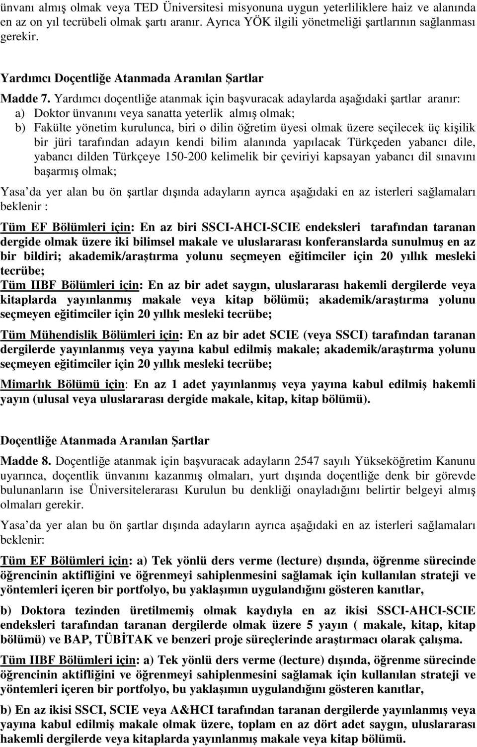 Yardımcı doçentliğe atanmak için başvuracak adaylarda aşağıdaki şartlar aranır: a) Doktor ünvanını veya sanatta yeterlik almış olmak; b) Fakülte yönetim kurulunca, biri o dilin öğretim üyesi olmak