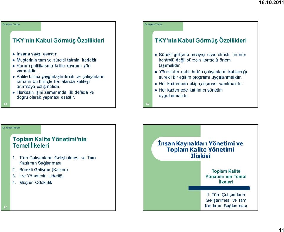 42 Sürekli gelişme anlayışı esas olmalı, ürünün kontrolü değil sürecin kontrolü önem taşımalıdır. Yöneticiler dahil bütün çalışanların katılacağı sürekli bir eğitim programı uygulanmalıdır.