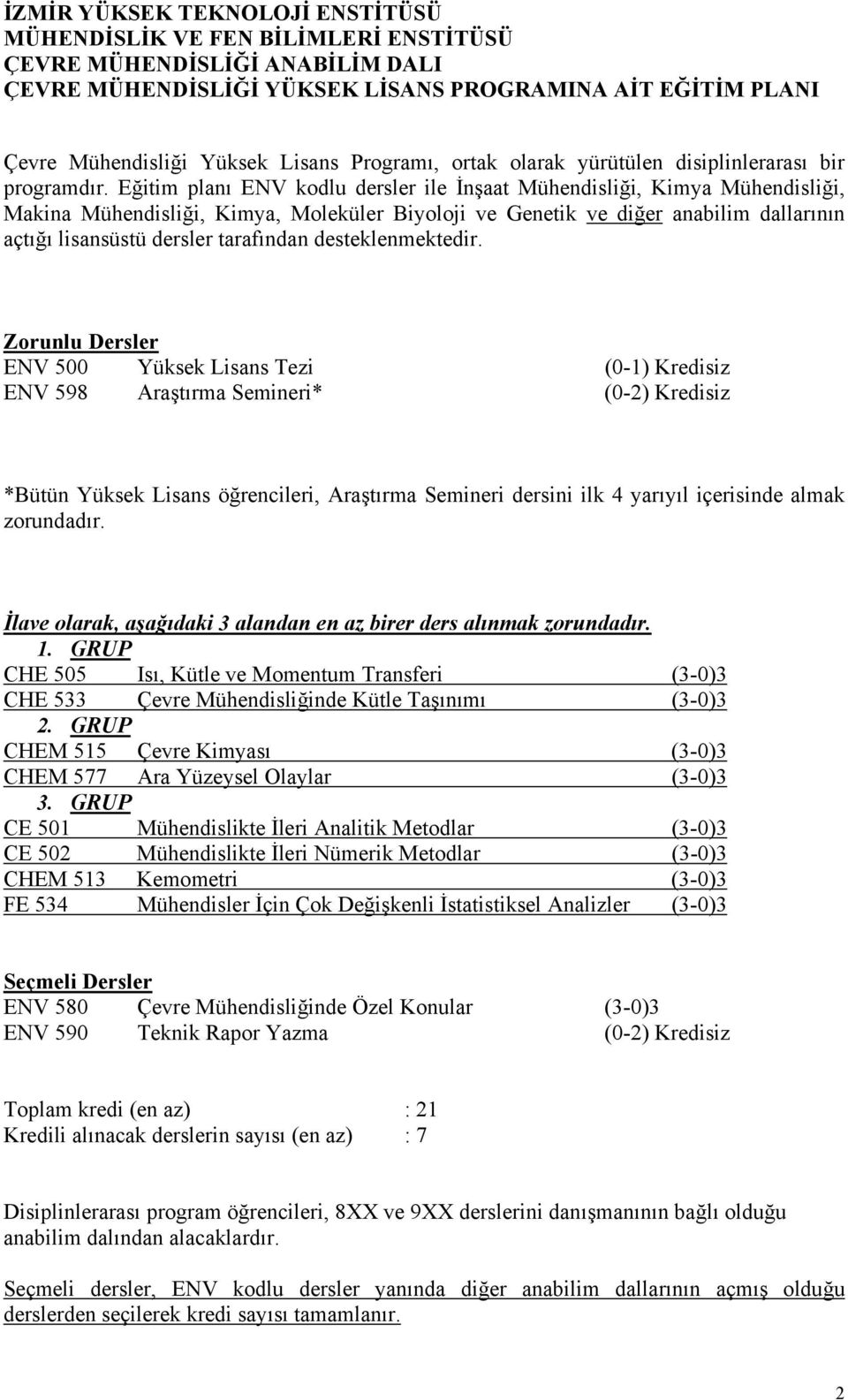 Eğitim planı ENV kodlu dersler ile İnşaat Mühendisliği, Kimya Mühendisliği, Makina Mühendisliği, Kimya, Moleküler Biyoloji ve Genetik ve diğer anabilim dallarının açtığı lisansüstü dersler tarafından