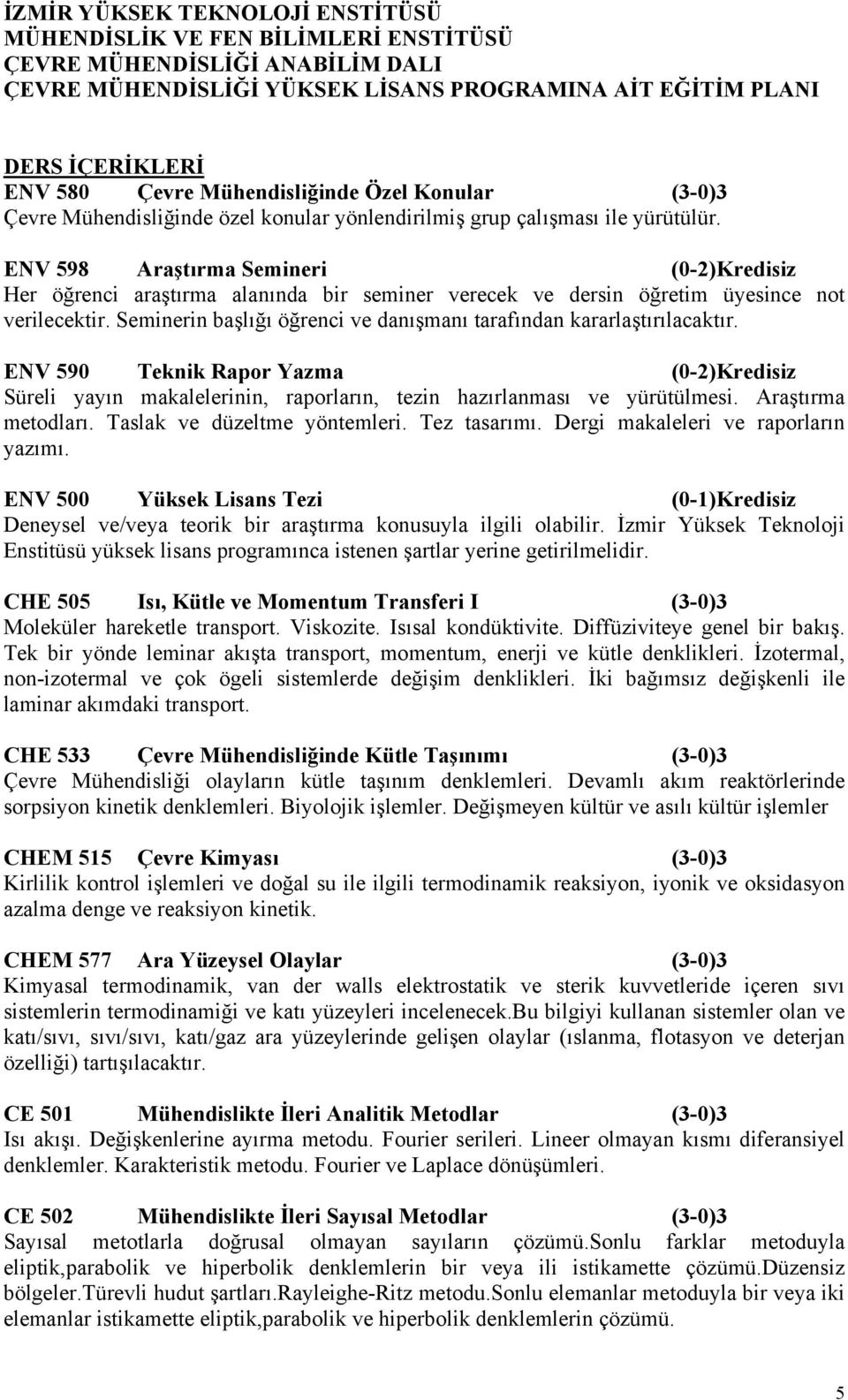 ENV 598 Araştırma Semineri (0-2)Kredisiz Her öğrenci araştırma alanında bir seminer verecek ve dersin öğretim üyesince not verilecektir.