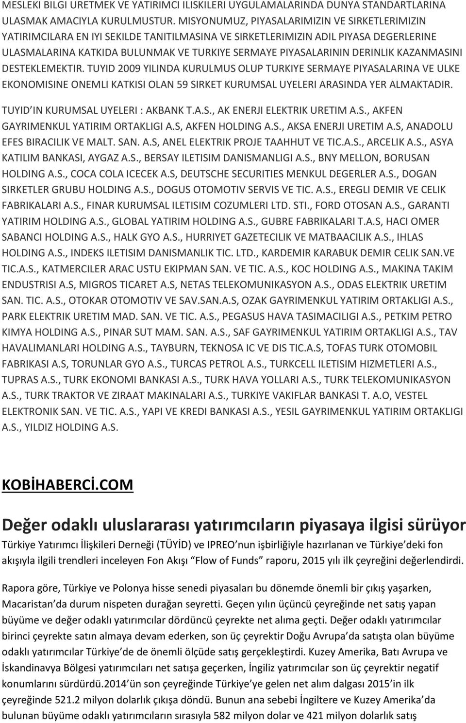 DERINLIK KAZANMASINI DESTEKLEMEKTIR. TUYID 2009 YILINDA KURULMUS OLUP TURKIYE SERMAYE PIYASALARINA VE ULKE EKONOMISINE ONEMLI KATKISI OLAN 59 SIRKET KURUMSAL UYELERI ARASINDA YER ALMAKTADIR.