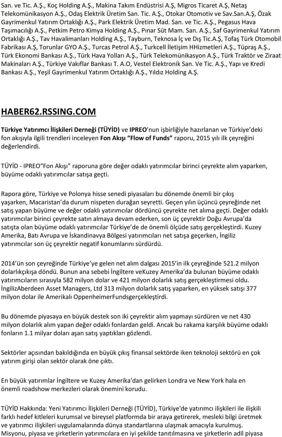 Ş., Tayburn, Teknosa İç ve Dış Tic.A.Ş, Tofaş Türk Otomobil Fabrikası A.Ş, Torunlar GYO A.Ş., Turcas Petrol A.Ş., Turkcell İletişim HHizmetleri A.Ş., Tüpraş A.Ş., Türk Ekonomi Bankası A.Ş., Türk Hava Yolları A.