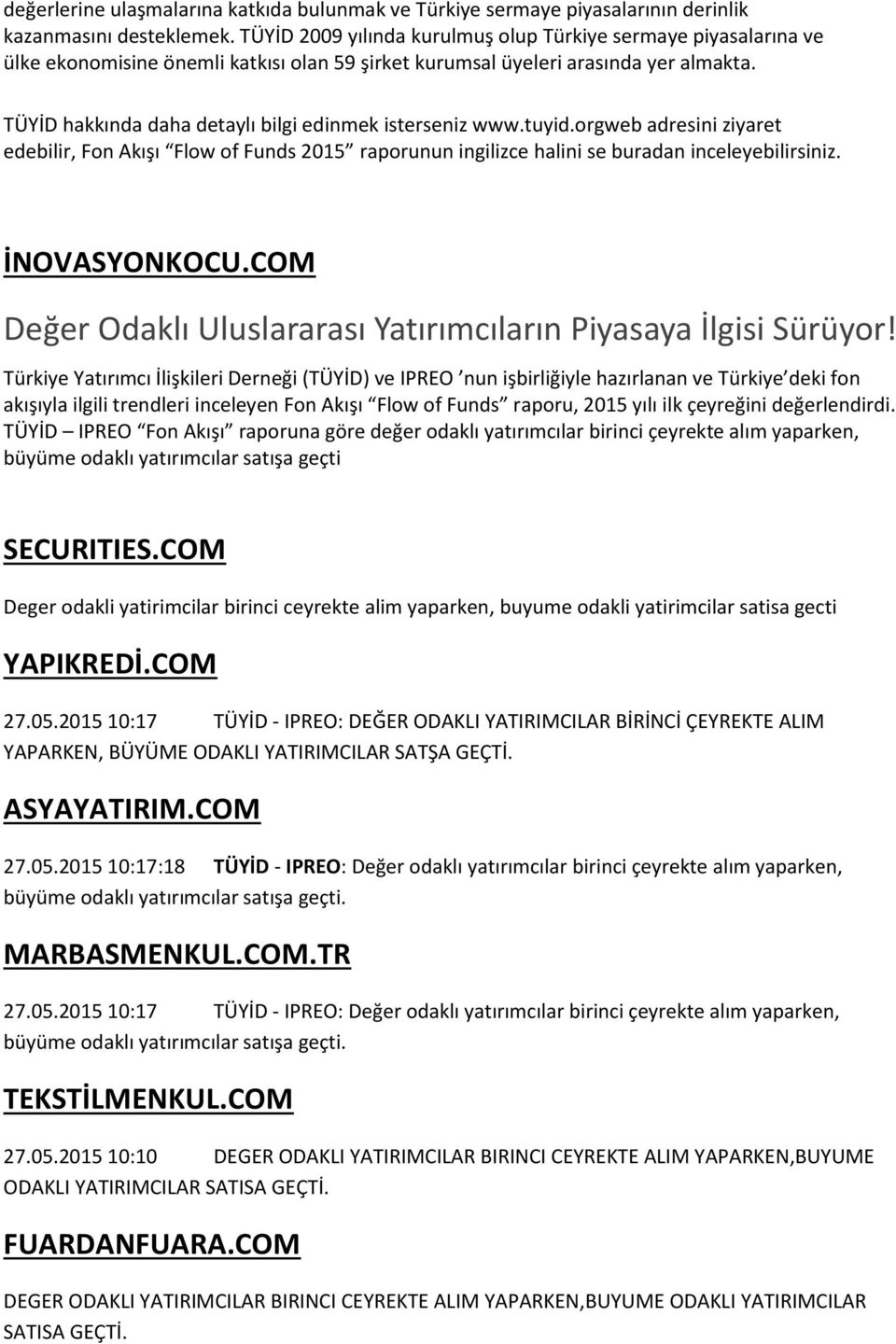 TÜYİD hakkında daha detaylı bilgi edinmek isterseniz www.tuyid.orgweb adresini ziyaret edebilir, Fon Akışı Flow of Funds 2015 raporunun ingilizce halini se buradan inceleyebilirsiniz. İNOVASYONKOCU.