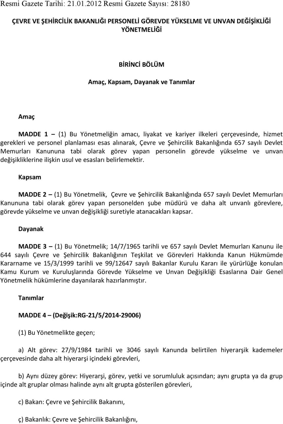 Yönetmeliğin amacı, liyakat ve kariyer ilkeleri çerçevesinde, hizmet gerekleri ve personel planlaması esas alınarak, Çevre ve Şehircilik Bakanlığında 657 sayılı Devlet Memurları Kanununa tabi olarak