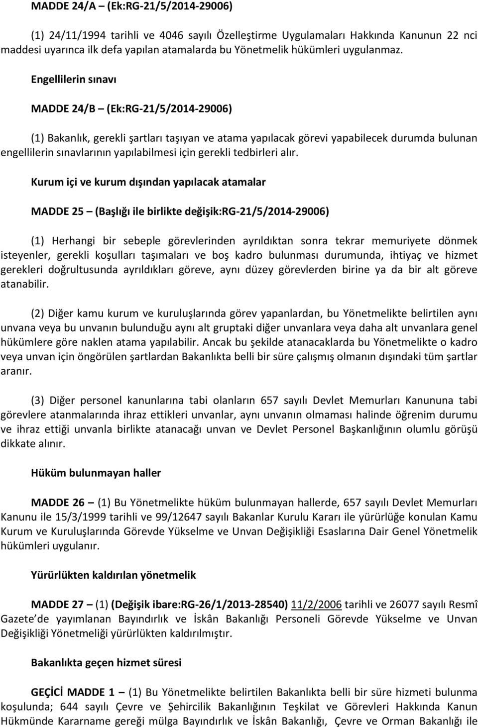 Engellilerin sınavı MADDE 24/B (Ek:RG-21/5/2014-29006) (1) Bakanlık, gerekli şartları taşıyan ve atama yapılacak görevi yapabilecek durumda bulunan engellilerin sınavlarının yapılabilmesi için