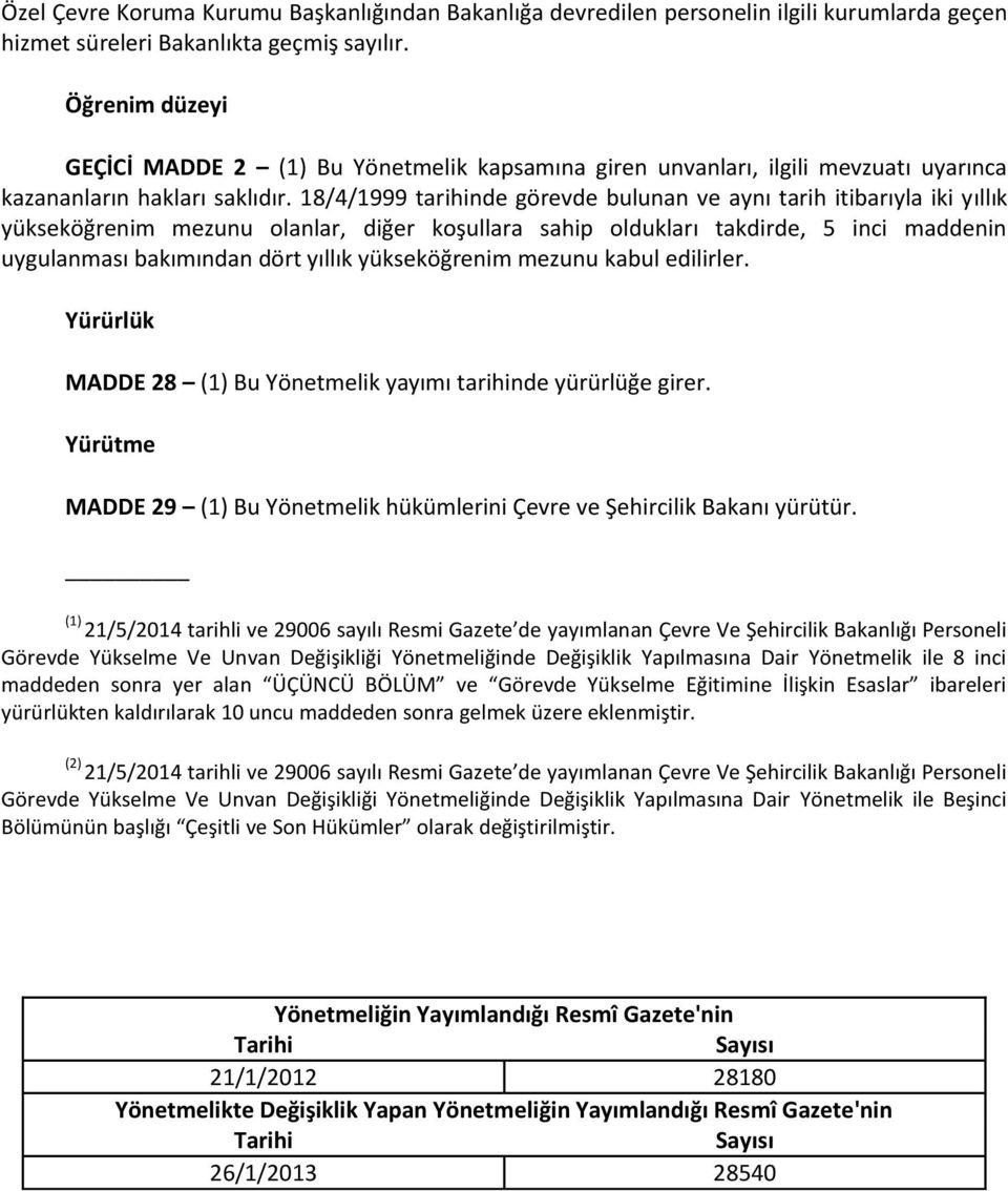 18/4/1999 tarihinde görevde bulunan ve aynı tarih itibarıyla iki yıllık yükseköğrenim mezunu olanlar, diğer koşullara sahip oldukları takdirde, 5 inci maddenin uygulanması bakımından dört yıllık