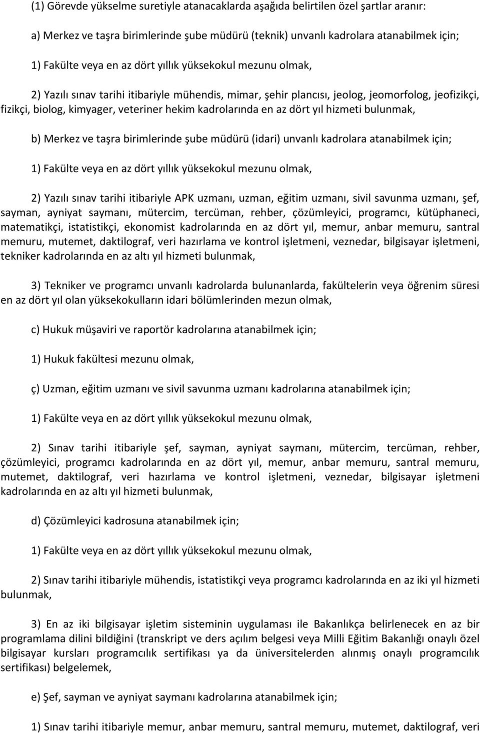 dört yıl hizmeti bulunmak, b) Merkez ve taşra birimlerinde şube müdürü (idari) unvanlı kadrolara atanabilmek için; 1) Fakülte veya en az dört yıllık yüksekokul mezunu olmak, 2) Yazılı sınav tarihi