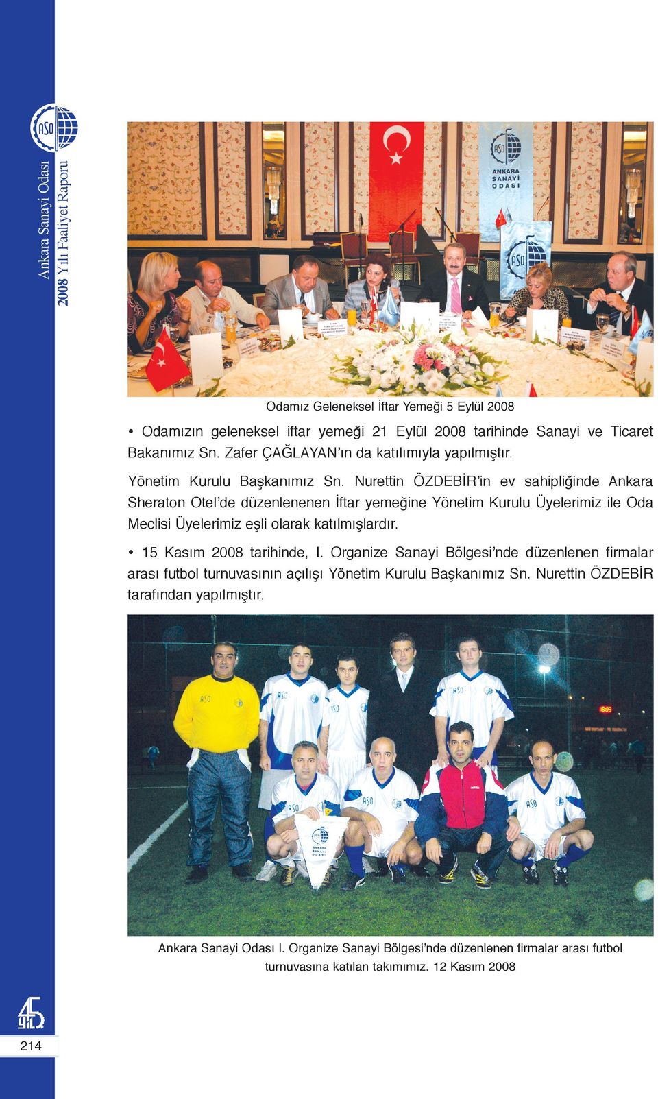 Nurettin ÖZDEBİR in ev sahipliğinde Ankara Sheraton Otel de düzenlenenen İftar yemeğine Yönetim Kurulu Üyelerimiz ile Oda Meclisi Üyelerimiz eşli olarak katılmışlardır.