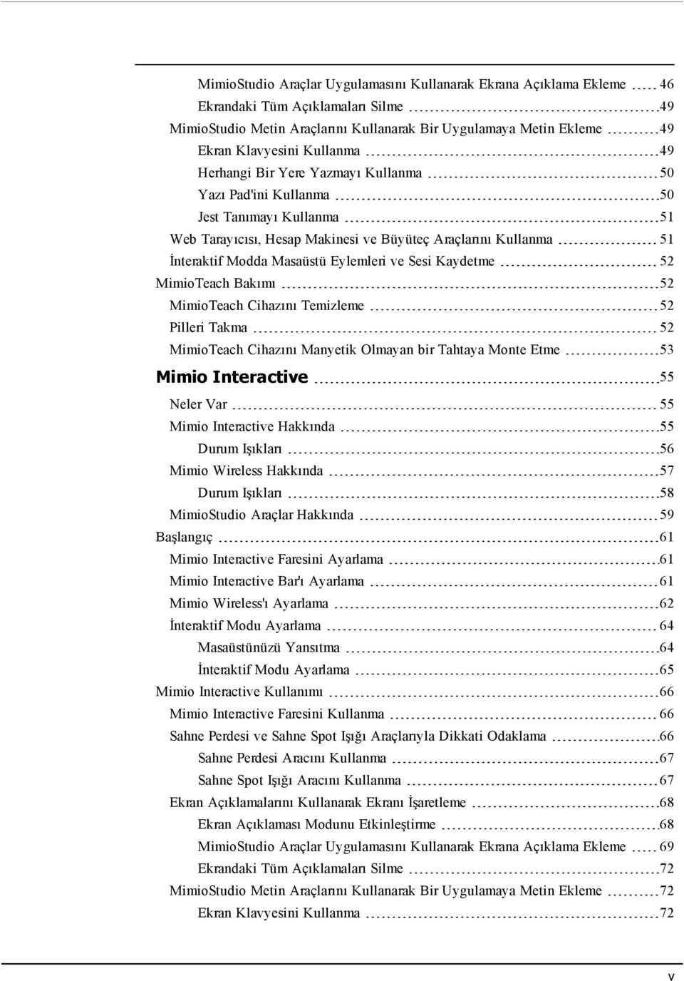 Eylemleri ve Sesi Kaydetme 52 MimioTeach Bakımı 52 MimioTeach Cihazını Temizleme 52 Pilleri Takma 52 MimioTeach Cihazını Manyetik Olmayan bir Tahtaya Monte Etme 53 Mimio Interactive 55 Neler Var 55