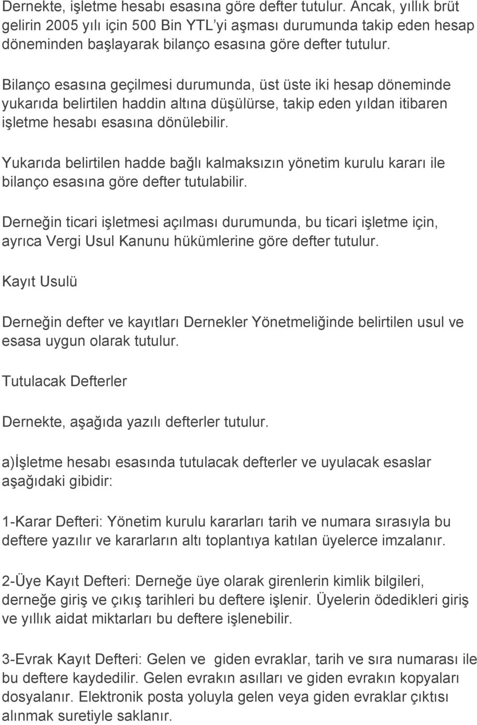 Bilanço esasına geçilmesi durumunda, üst üste iki hesap döneminde yukarıda belirtilen haddin altına düşülürse, takip eden yıldan itibaren işletme hesabı esasına dönülebilir.