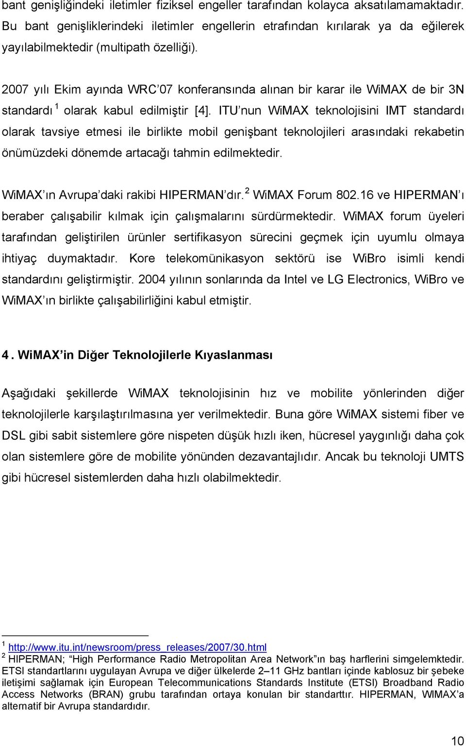 2007 yılı Ekim ayında WRC 07 konferansında alınan bir karar ile WiMAX de bir 3N standardı 1 olarak kabul edilmiştir [4].