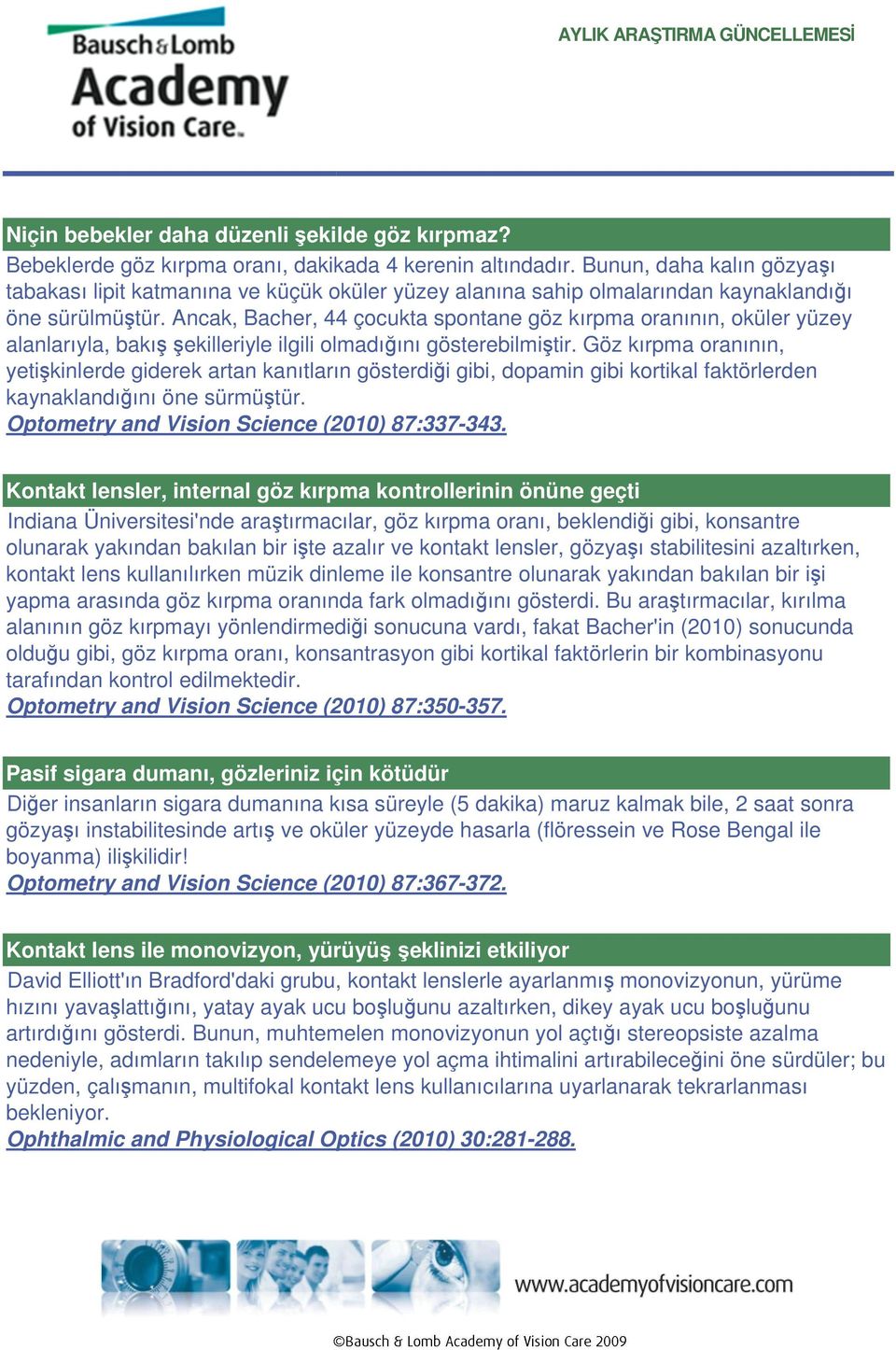 Ancak, Bacher, 44 çocukta spontane göz kırpma oranının, oküler yüzey alanlarıyla, bakış şekilleriyle ilgili olmadığını gösterebilmiştir.