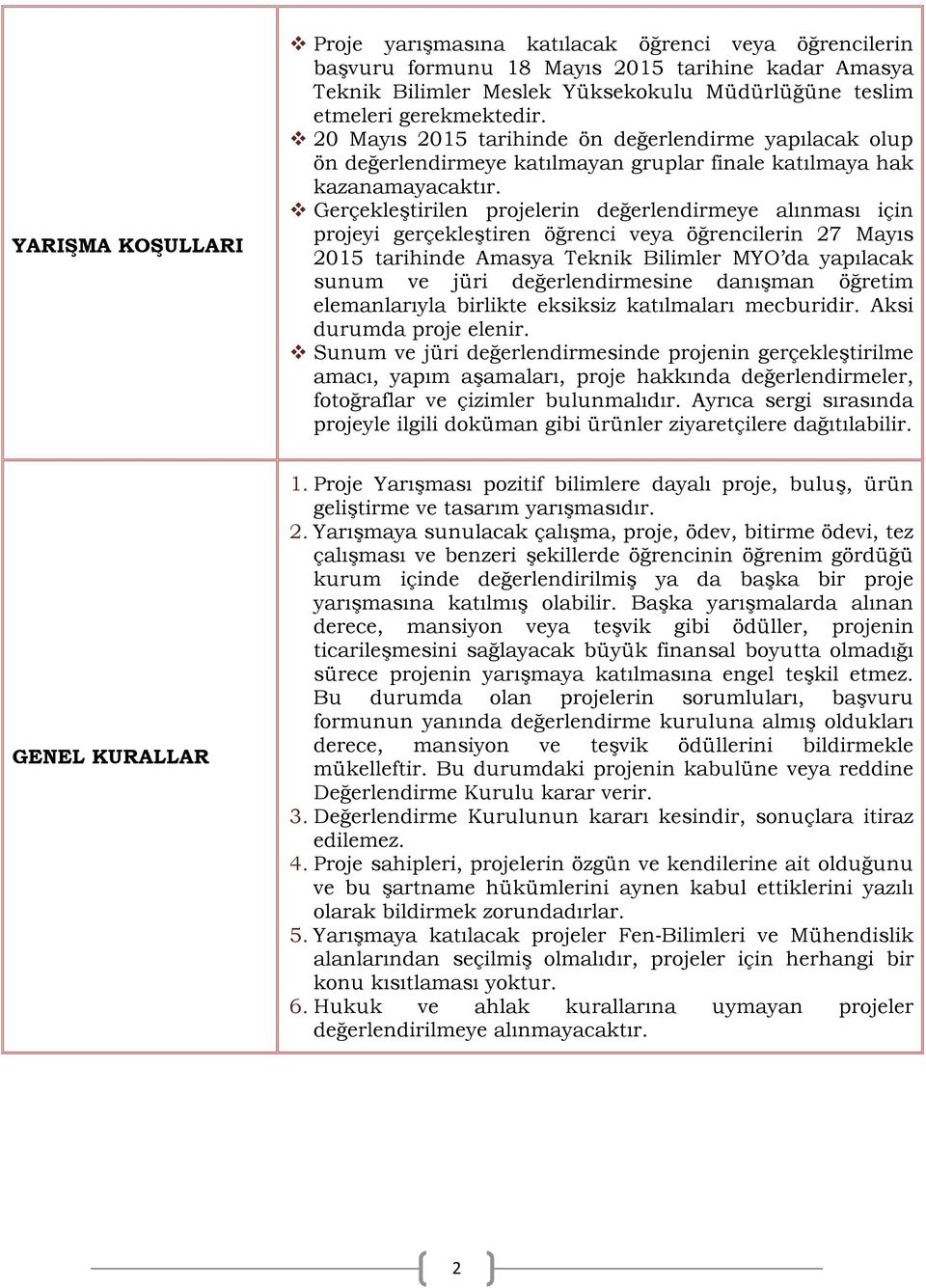 Gerçekleştirilen projelerin değerlendirmeye alınması için projeyi gerçekleştiren öğrenci veya öğrencilerin 27 Mayıs 2015 tarihinde Amasya Teknik Bilimler MYO da yapılacak sunum ve jüri