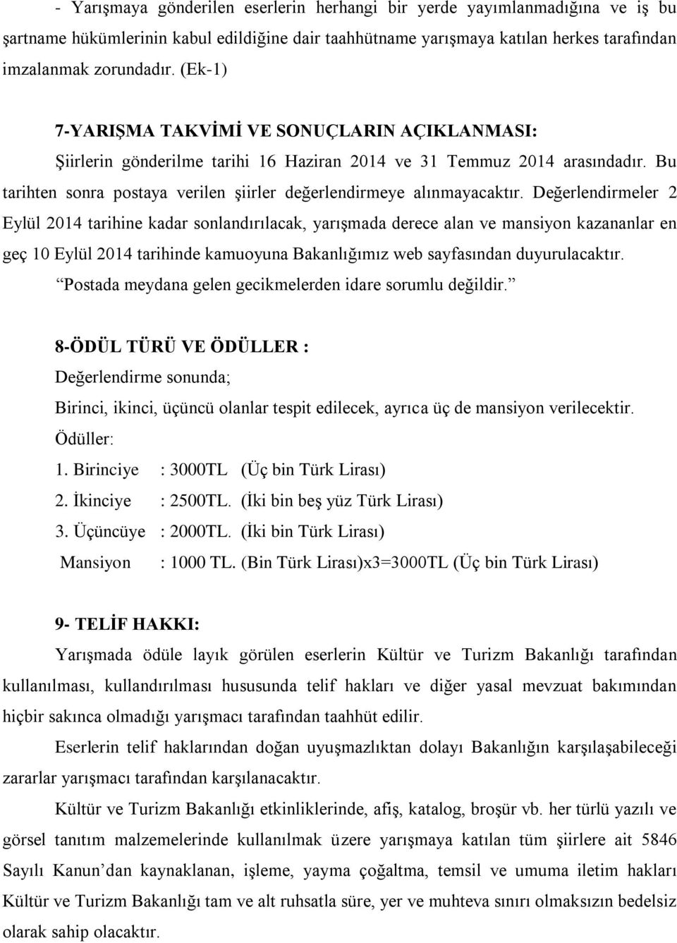 Değerlendirmeler 2 Eylül 2014 tarihine kadar sonlandırılacak, yarışmada derece alan ve mansiyon kazananlar en geç 10 Eylül 2014 tarihinde kamuoyuna Bakanlığımız web sayfasından duyurulacaktır.