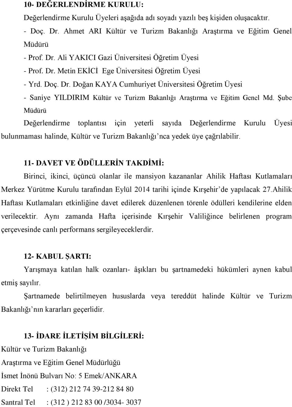 Şube Müdürü Değerlendirme toplantısı için yeterli sayıda Değerlendirme Kurulu Üyesi bulunmaması halinde, Kültür ve Turizm Bakanlığı nca yedek üye çağrılabilir.