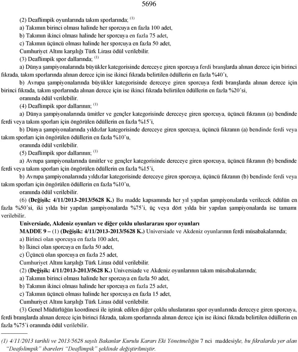 birinci fıkrada, takım sporlarında alınan derece için ise ikinci fıkrada belirtilen ödüllerin en fazla %40 ı, b) Avrupa şampiyonalarında büyükler kategorisinde dereceye giren sporcuya ferdi