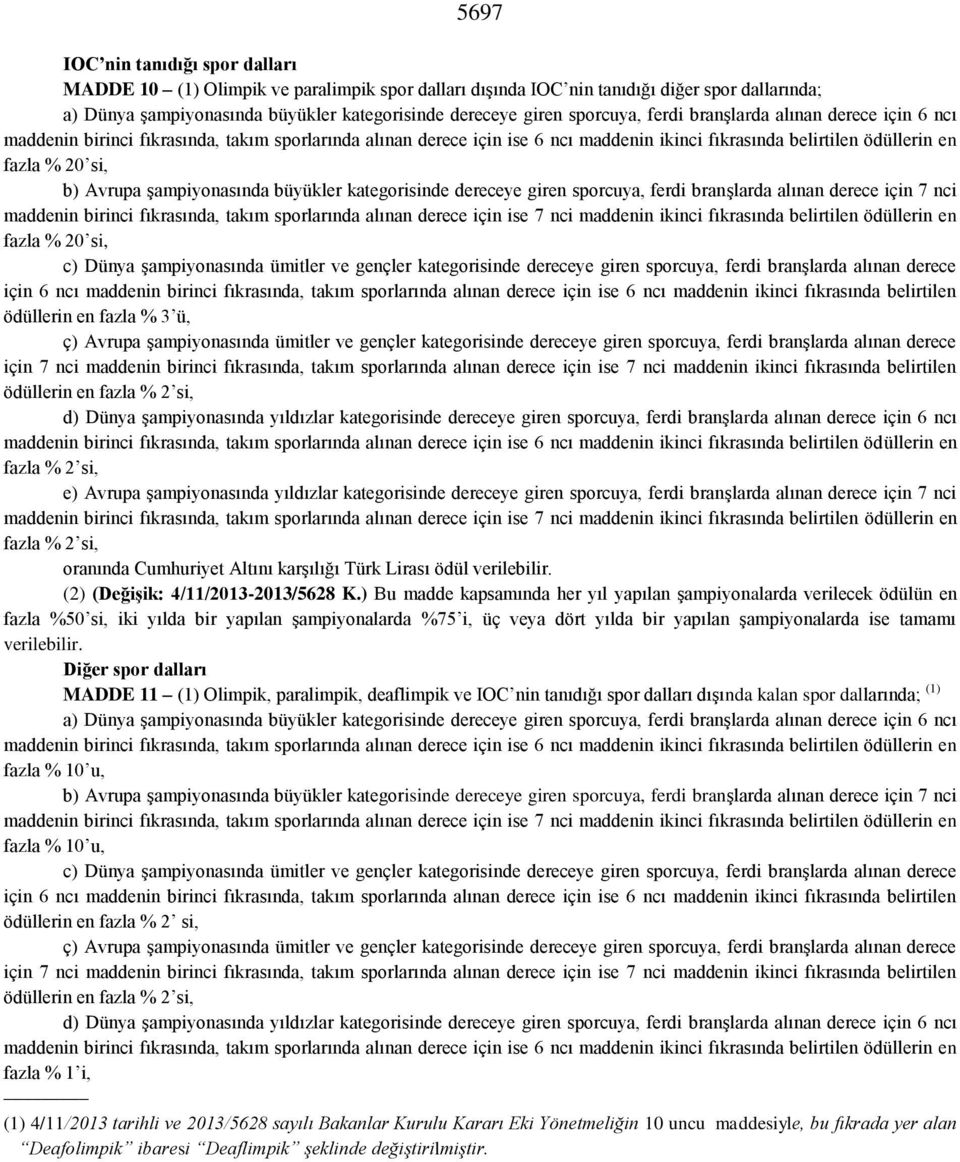 Avrupa şampiyonasında büyükler kategorisinde dereceye giren sporcuya, ferdi branşlarda alınan derece için 7 nci maddenin birinci fıkrasında, takım sporlarında alınan derece için ise 7 nci maddenin