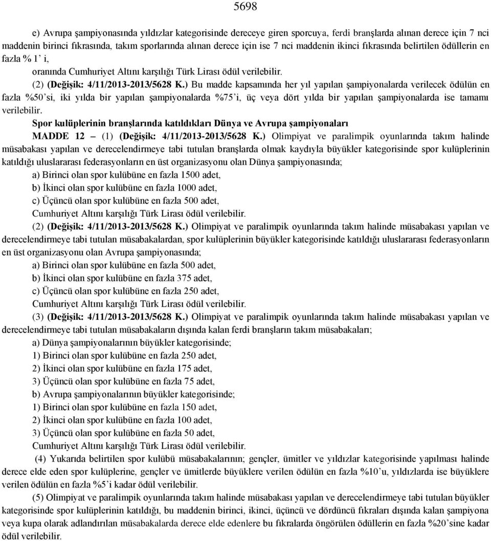 ) Bu madde kapsamında her yıl yapılan şampiyonalarda verilecek ödülün en fazla %50 si, iki yılda bir yapılan şampiyonalarda %75 i, üç veya dört yılda bir yapılan şampiyonalarda ise tamamı verilebilir.