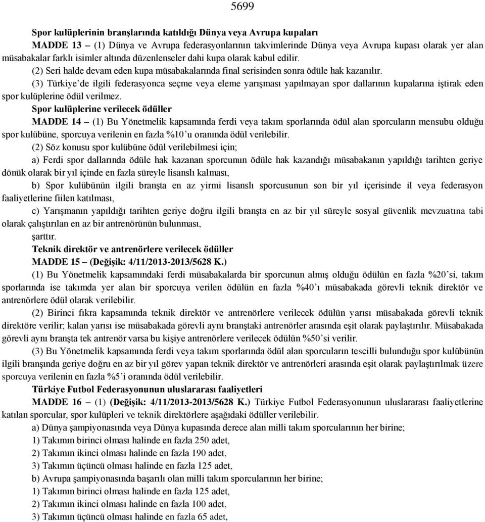 (3) Türkiye de ilgili federasyonca seçme veya eleme yarışması yapılmayan spor dallarının kupalarına iştirak eden spor kulüplerine ödül verilmez.