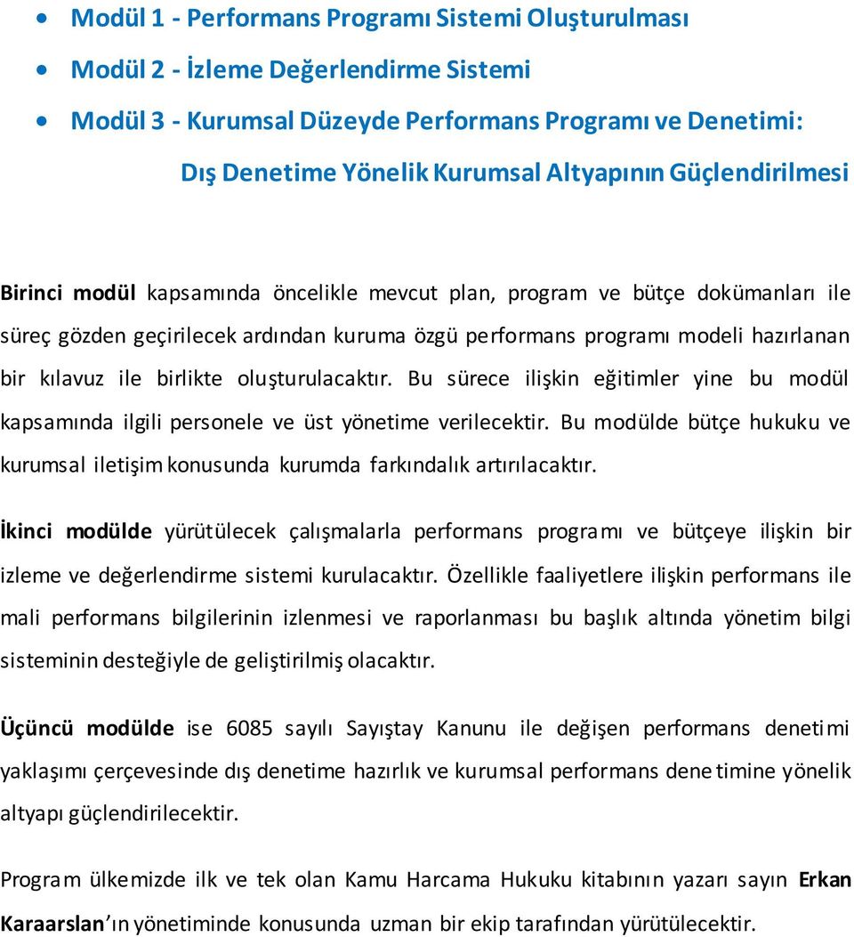 birlikte oluşturulacaktır. Bu sürece ilişkin eğitimler yine bu modül kapsamında ilgili personele ve üst yönetime verilecektir.