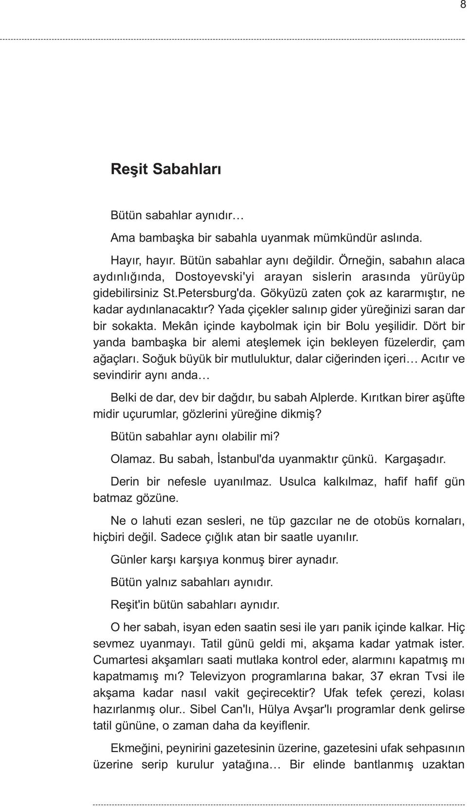 Yada çiçekler salýnýp gider yüreðinizi saran dar bir sokakta. Mekân içinde kaybolmak için bir Bolu yeþilidir. Dört bir yanda bambaþka bir alemi ateþlemek için bekleyen füzelerdir, çam aðaçlarý.