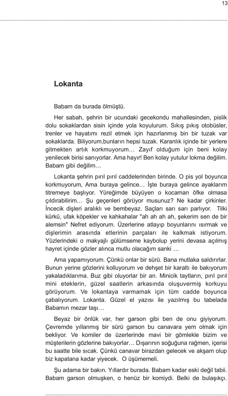 Karanlýk içinde bir yerlere gitmekten artýk korkmuyorum Zayýf olduðum için beni kolay yenilecek birisi sanýyorlar. Ama hayýr! Ben kolay yutulur lokma deðilim.