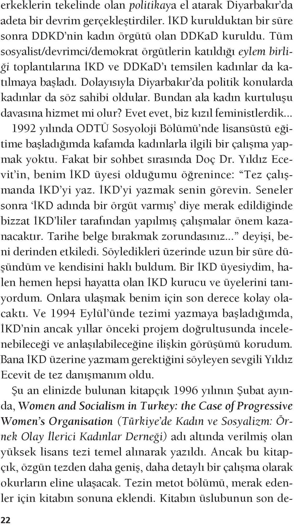 Dolayısıyla Diyarbakır da politik konularda kadınlar da söz sahibi oldular. Bundan ala kadın kurtuluşu davasına hizmet mi olur? Evet evet, biz kızıl feministlerdik.