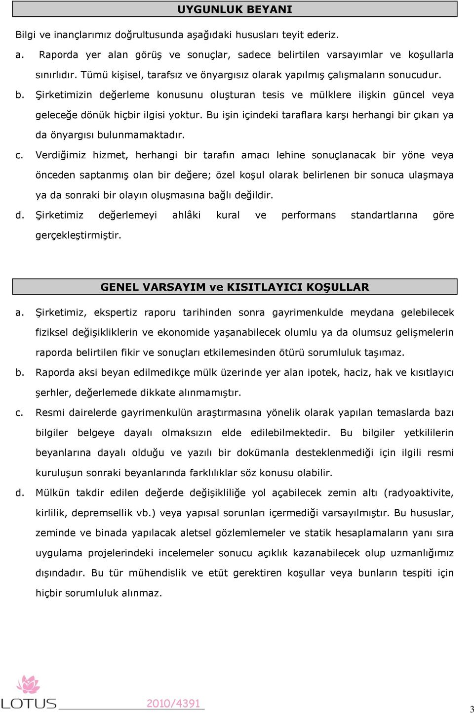 Bu işin içindeki taraflara karşı herhangi bir çıkarı ya da önyargısı bulunmamaktadır. c.