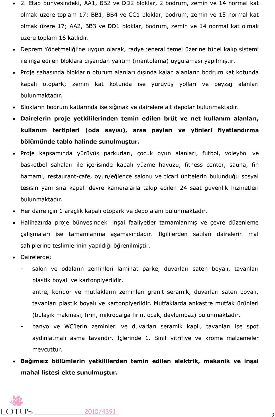 Deprem Yönetmeliği ne uygun olarak, radye jeneral temel üzerine tünel kalıp sistemi ile inşa edilen bloklara dışarıdan yalıtım (mantolama) uygulaması yapılmıştır.