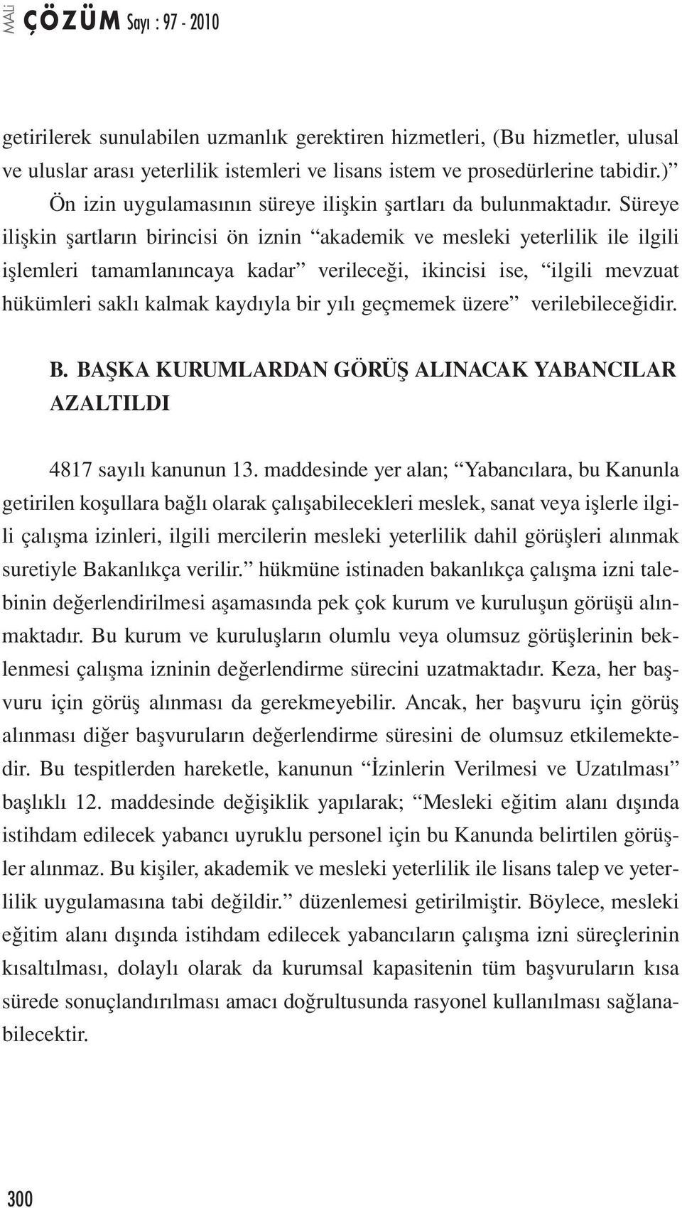 Süreye ilişkin şartların birincisi ön iznin akademik ve mesleki yeterlilik ile ilgili işlemleri tamamlanıncaya kadar verileceği, ikincisi ise, ilgili mevzuat hükümleri saklı kalmak kaydıyla bir yılı