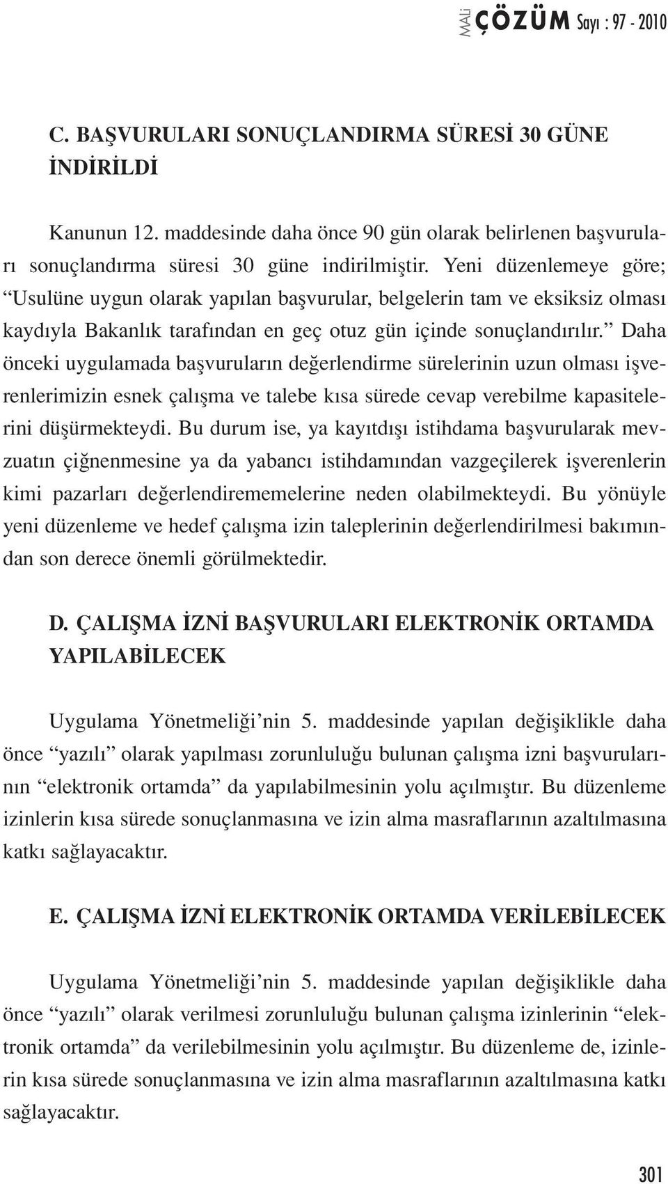 Daha önceki uygulamada başvuruların değerlendirme sürelerinin uzun olması işverenlerimizin esnek çalışma ve talebe kısa sürede cevap verebilme kapasitelerini düşürmekteydi.