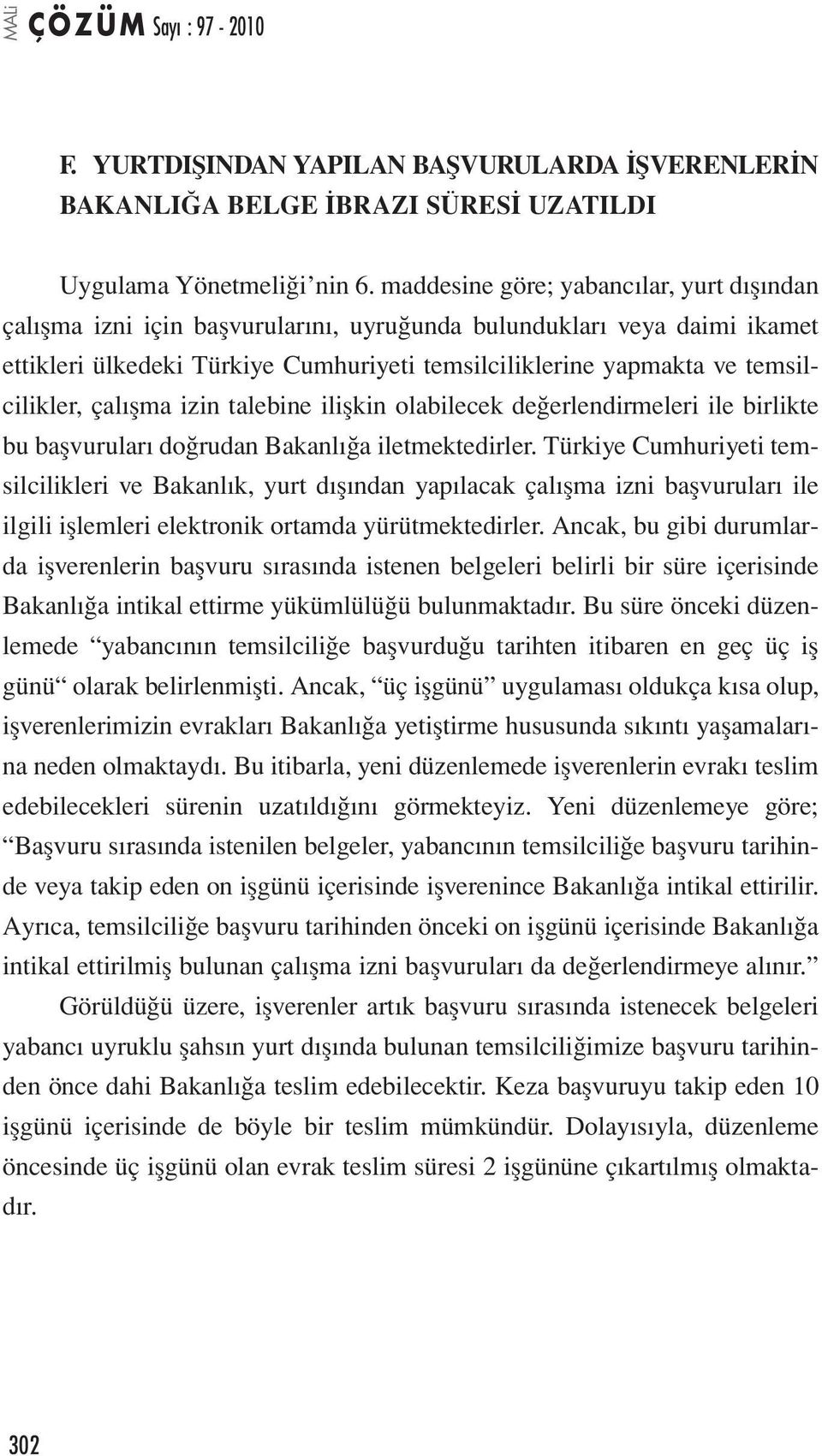 temsilcilikler, çalışma izin talebine ilişkin olabilecek değerlendirmeleri ile birlikte bu başvuruları doğrudan Bakanlığa iletmektedirler.