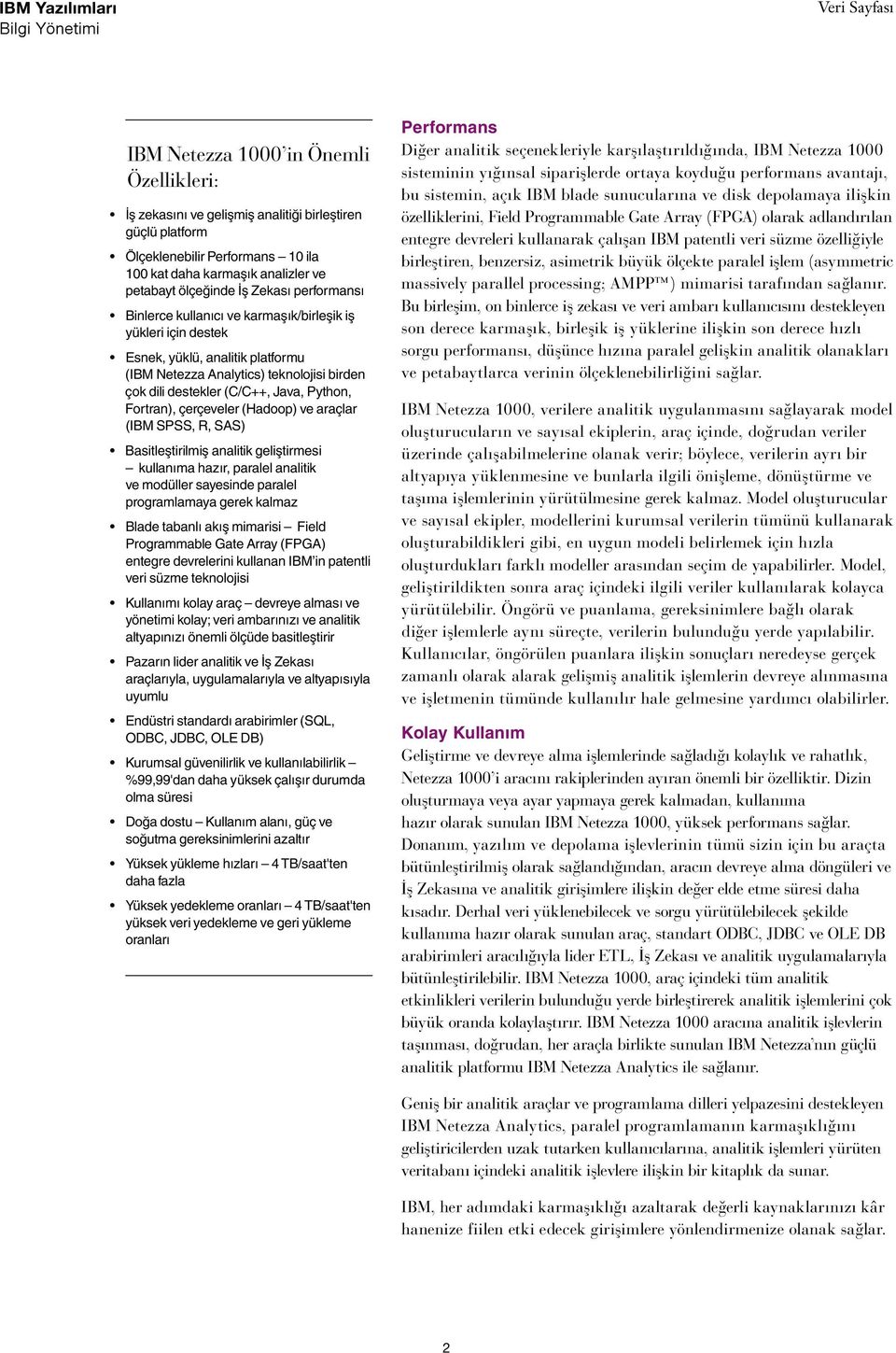 Fortran), çerçeveler (Hadoop) ve araçlar (IBM SPSS, R, SAS) Basitleştirilmiş analitik geliştirmesi kullanıma hazır, paralel analitik ve modüller sayesinde paralel programlamaya gerek kalmaz Blade