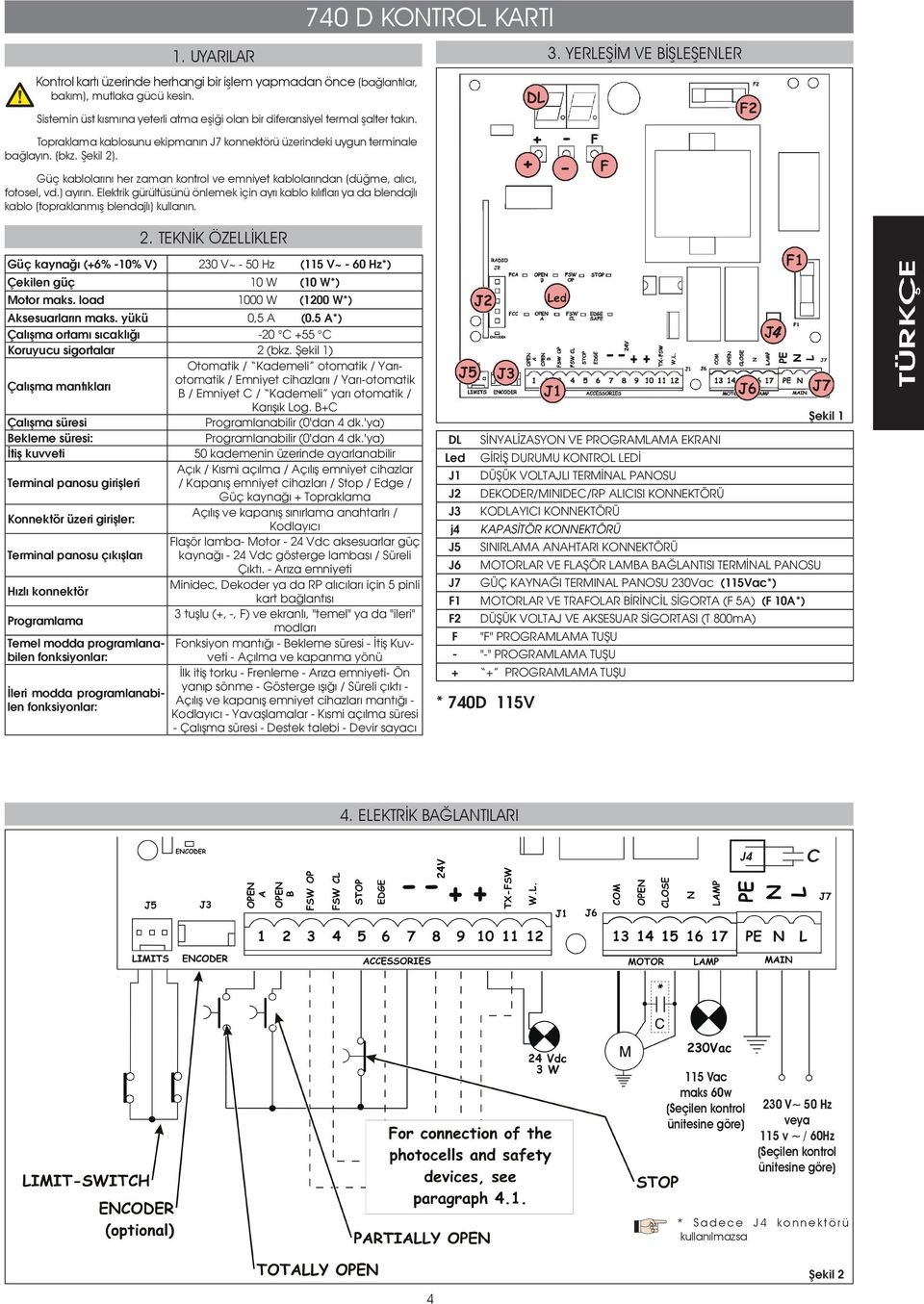 Elektrik gürültüsünü önlemek için ayrı kablo kılıfları ya da blendajlı kablo (topraklanmış blendajlı) kullanın. 2. TEKNİK ÖZELLİKLER 740 D KONTROL KARTI 3.