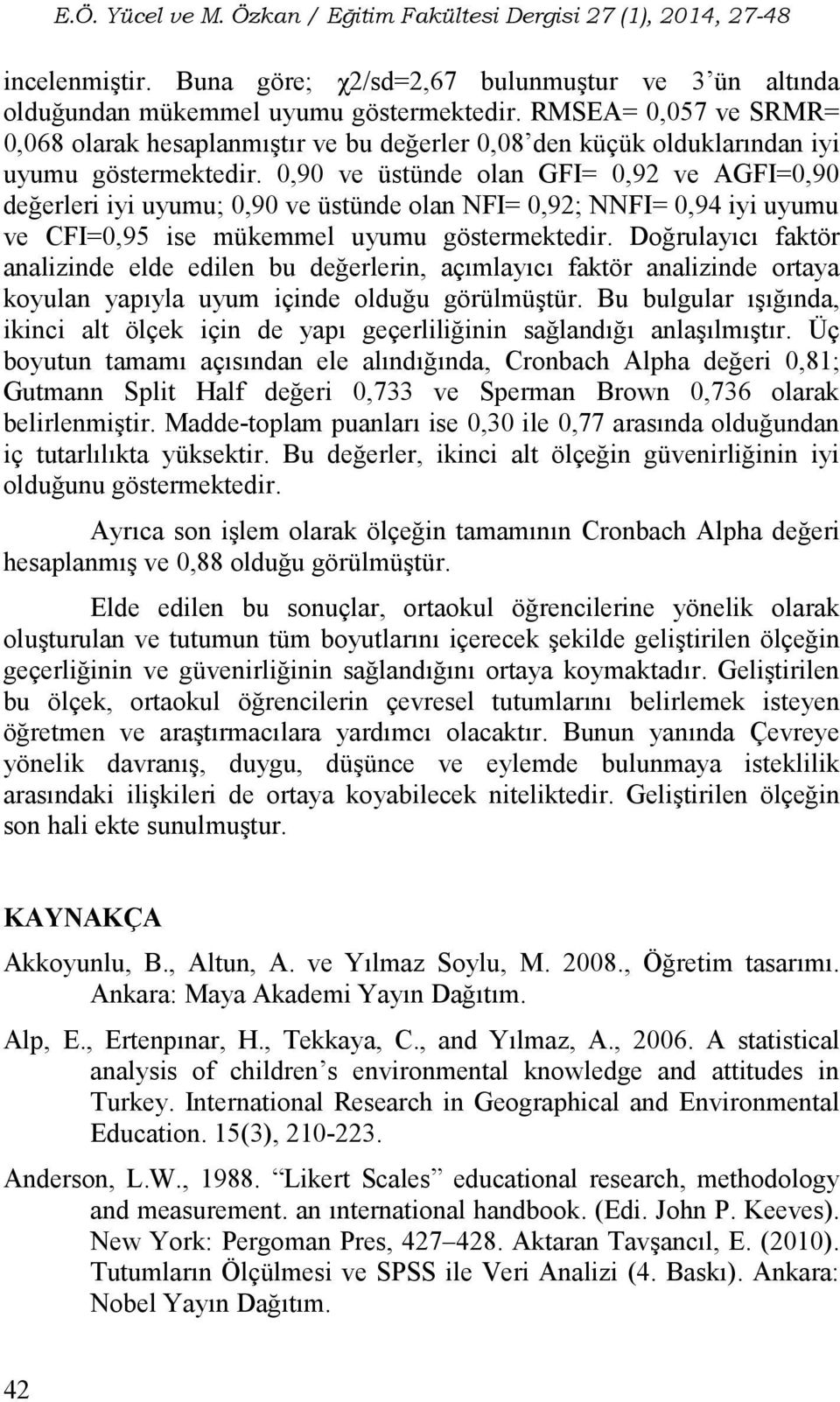 0,90 ve üstünde olan GFI= 0,92 ve AGFI=0,90 değerleri iyi uyumu; 0,90 ve üstünde olan NFI= 0,92; NNFI= 0,94 iyi uyumu ve CFI=0,95 ise mükemmel uyumu göstermektedir.