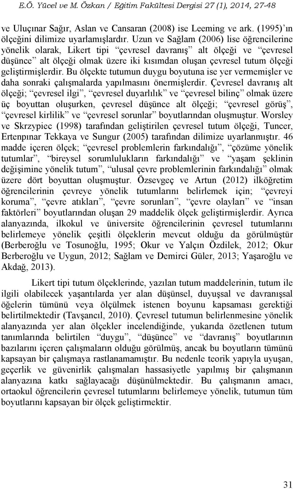 geliştirmişlerdir. Bu ölçekte tutumun duygu boyutuna ise yer vermemişler ve daha sonraki çalışmalarda yapılmasını önermişlerdir.