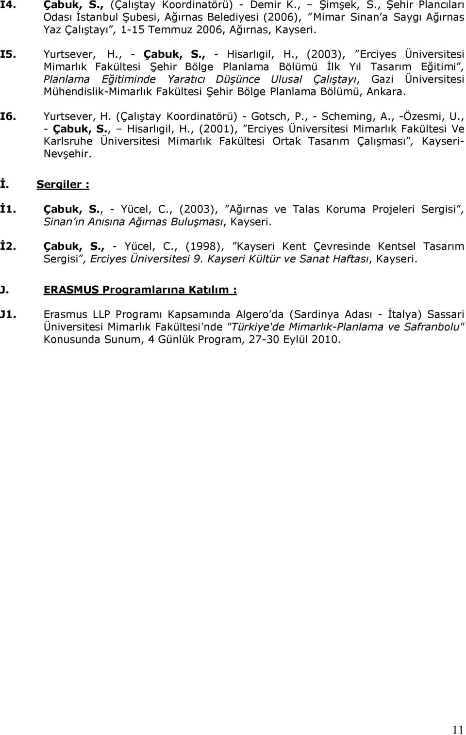 , (2003), Erciyes Üniversitesi Mimarlık Fakültesi ġehir Bölge Planlama Bölümü Ġlk Yıl Tasarım Eğitimi, Planlama Eğitiminde Yaratıcı Düşünce Ulusal Çalıştayı, Gazi Üniversitesi Mühendislik-Mimarlık