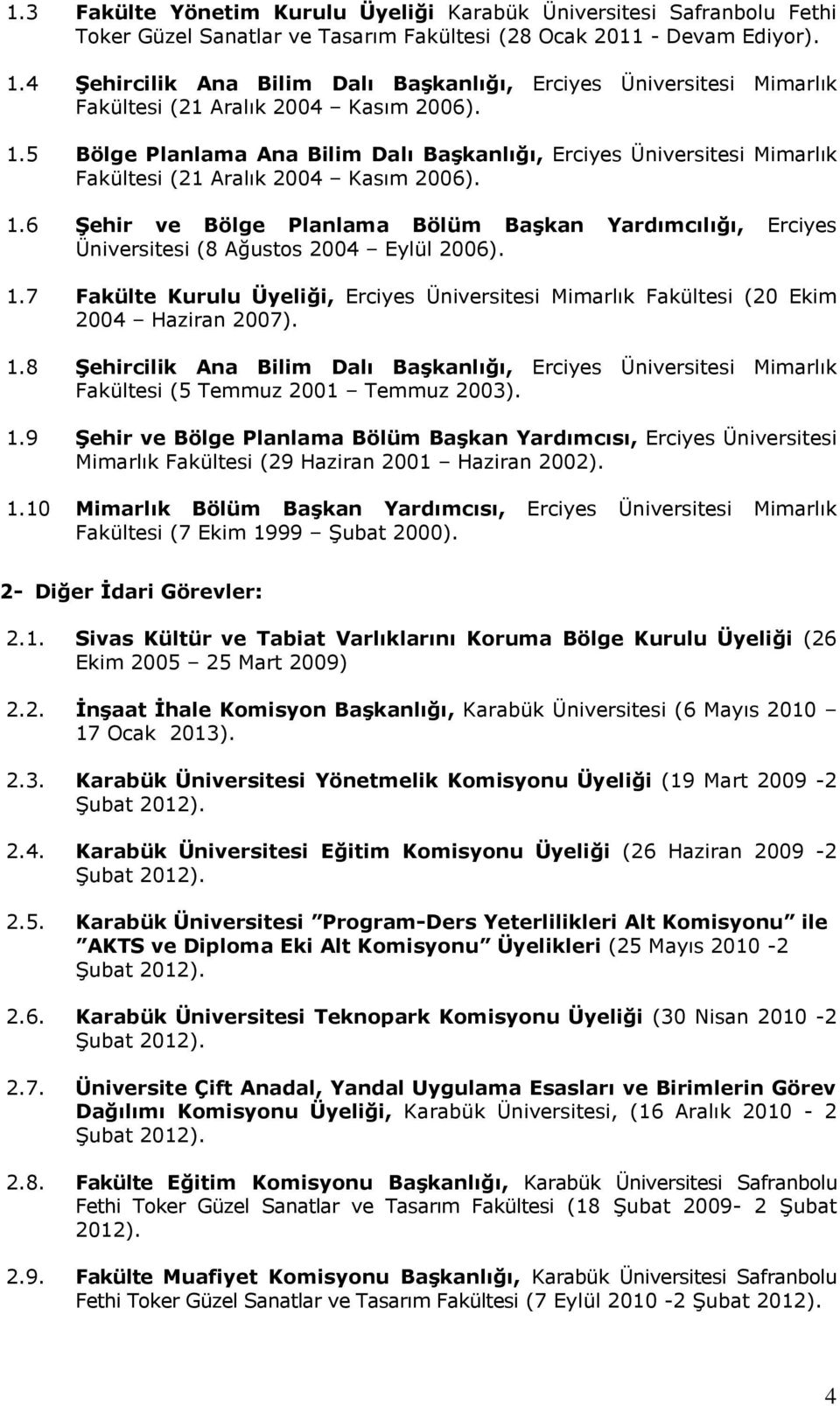 5 Bölge Planlama Ana Bilim Dalı Başkanlığı, Erciyes Üniversitesi Mimarlık Fakültesi (21 Aralık 2004 Kasım 2006). 1.