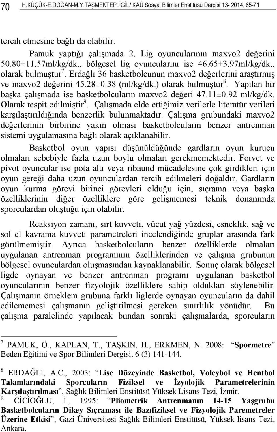 ) olarak bulmuģtur 8. Yapılan bir baģka çalıģmada ise basketbolcuların maxvo2 değeri 47.11±0.92 ml/kg/dk. Olarak tespit edilmiģtir 9.