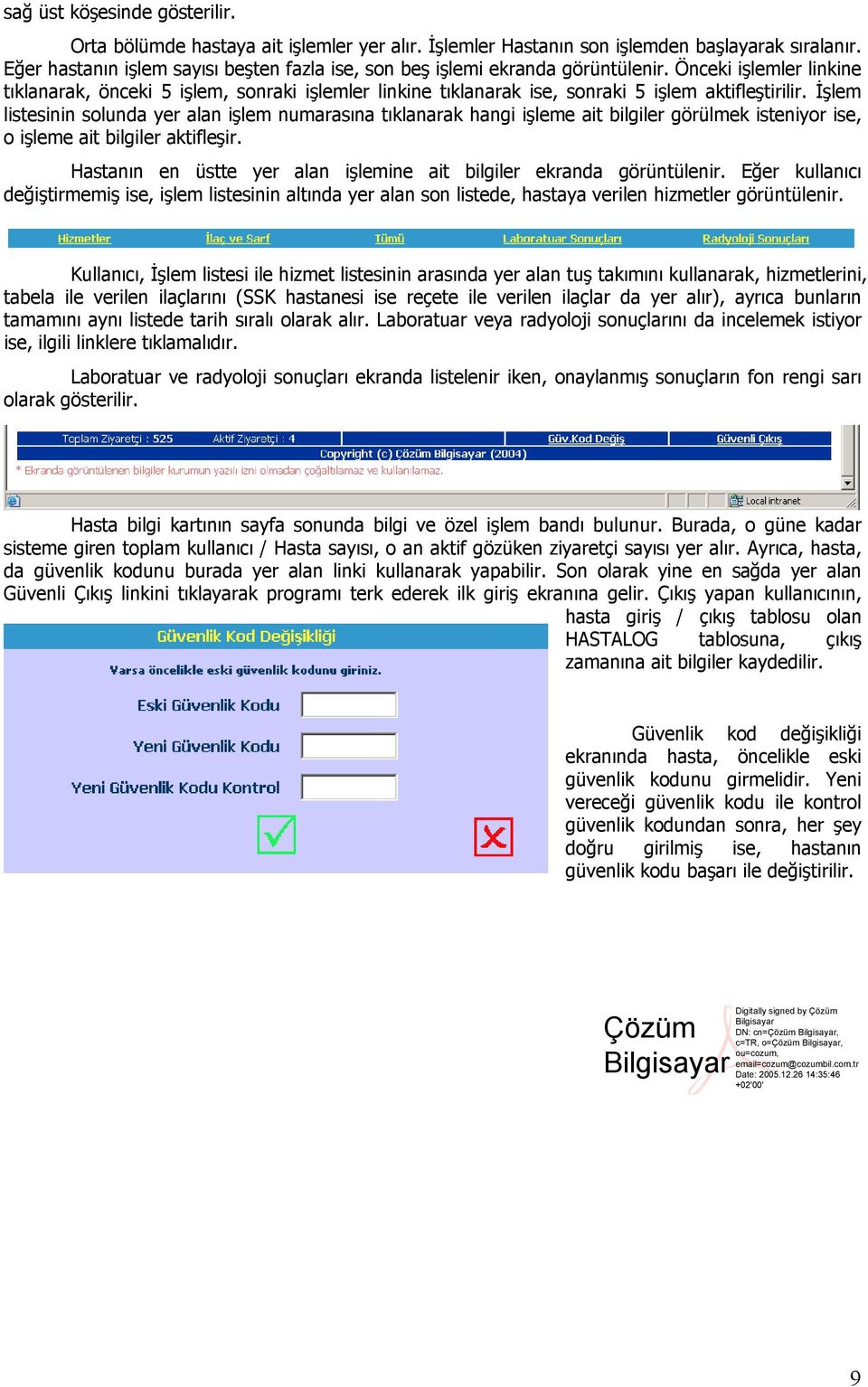 Önceki işlemler linkine tıklanarak, önceki 5 işlem, sonraki işlemler linkine tıklanarak ise, sonraki 5 işlem aktifleştirilir.