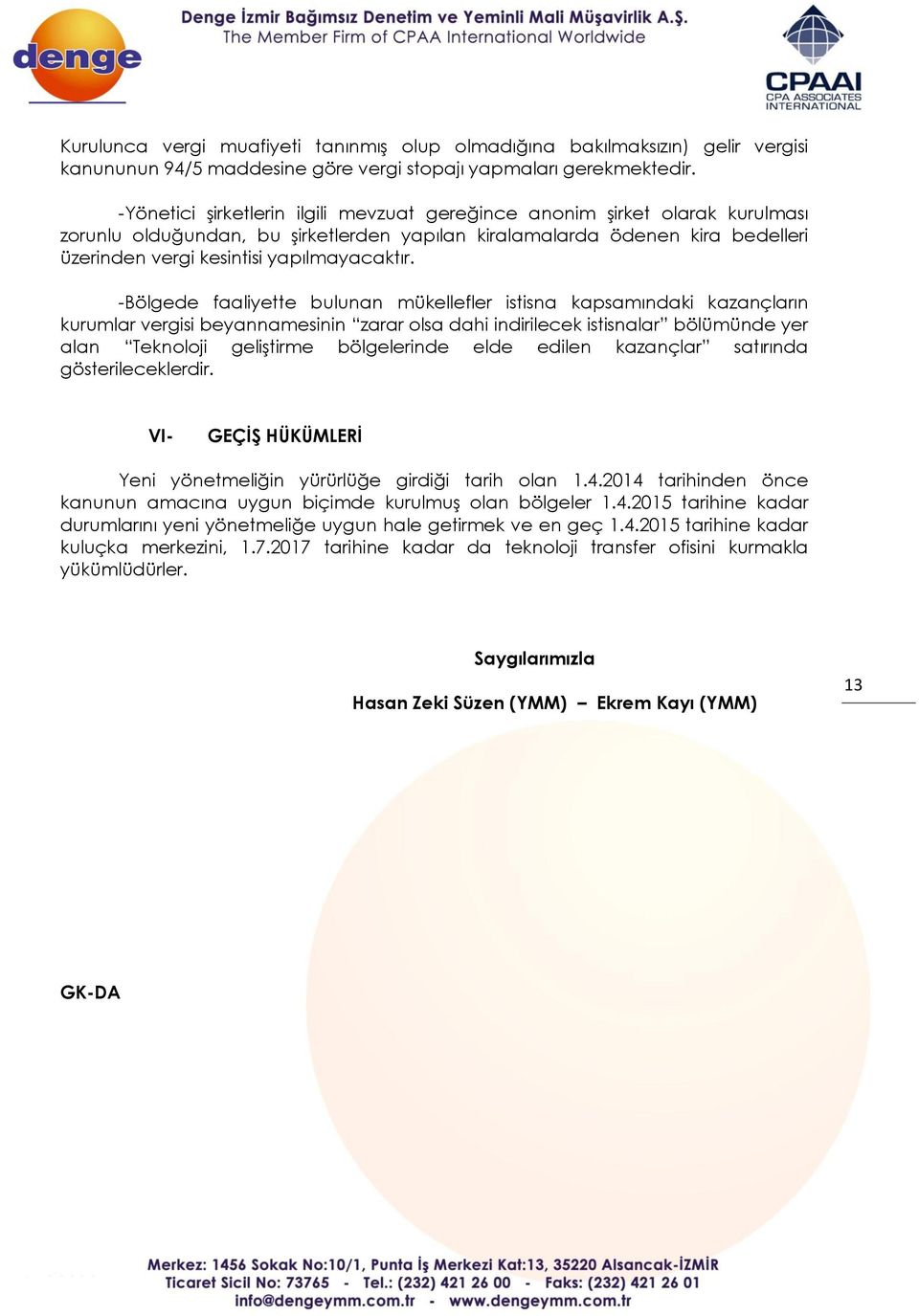 -Bölgede faaliyette bulunan mükellefler istisna kapsamındaki kazançların kurumlar vergisi beyannamesinin zarar olsa dahi indirilecek istisnalar bölümünde yer alan Teknoloji geliştirme bölgelerinde