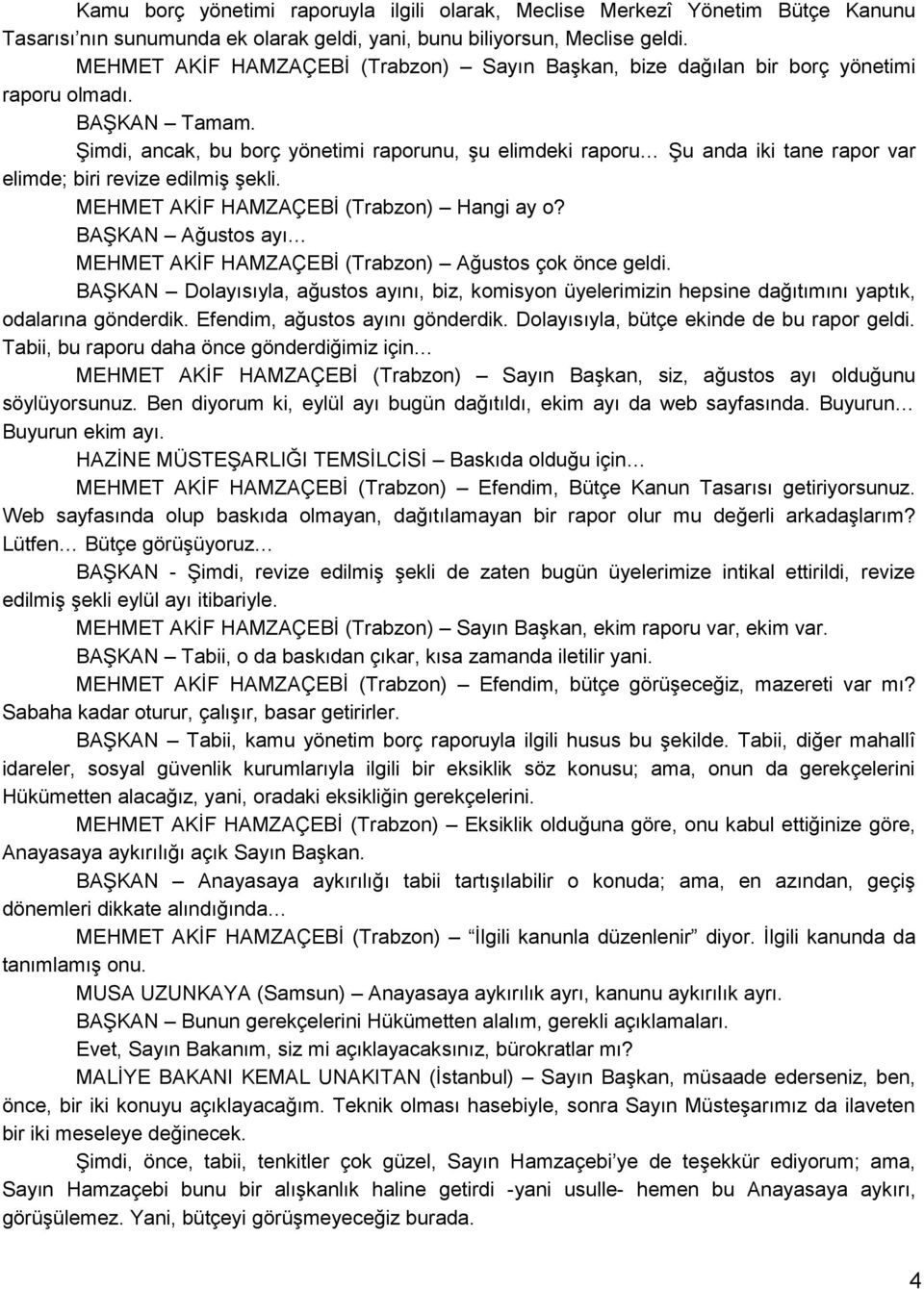 ġimdi, ancak, bu borç yönetimi raporunu, Ģu elimdeki raporu ġu anda iki tane rapor var elimde; biri revize edilmiģ Ģekli. MEHMET AKĠF HAMZAÇEBĠ (Trabzon) Hangi ay o?