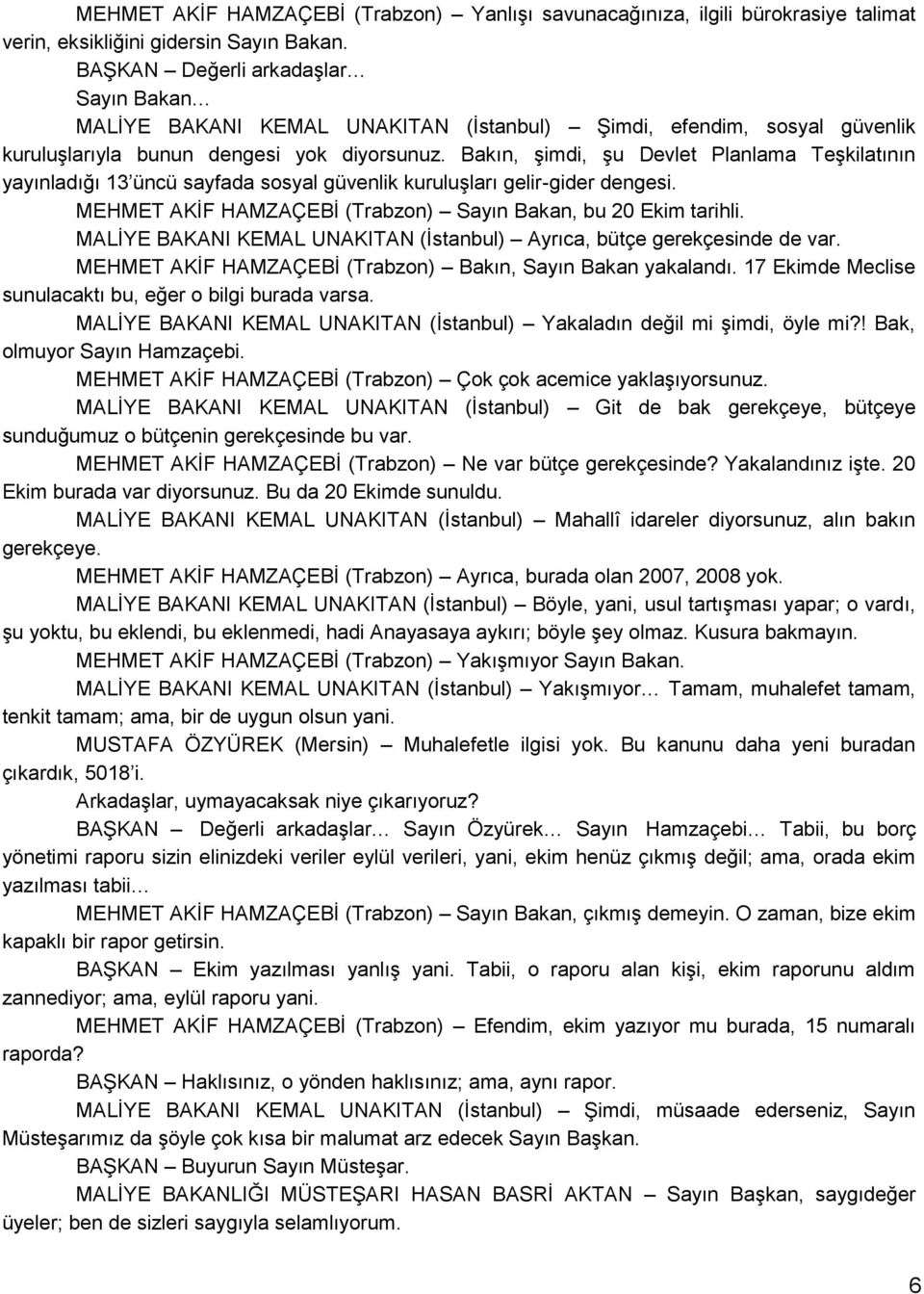Bakın, Ģimdi, Ģu Devlet Planlama TeĢkilatının yayınladığı 13 üncü sayfada sosyal güvenlik kuruluģları gelir-gider dengesi. MEHMET AKĠF HAMZAÇEBĠ (Trabzon) Sayın Bakan, bu 20 Ekim tarihli.