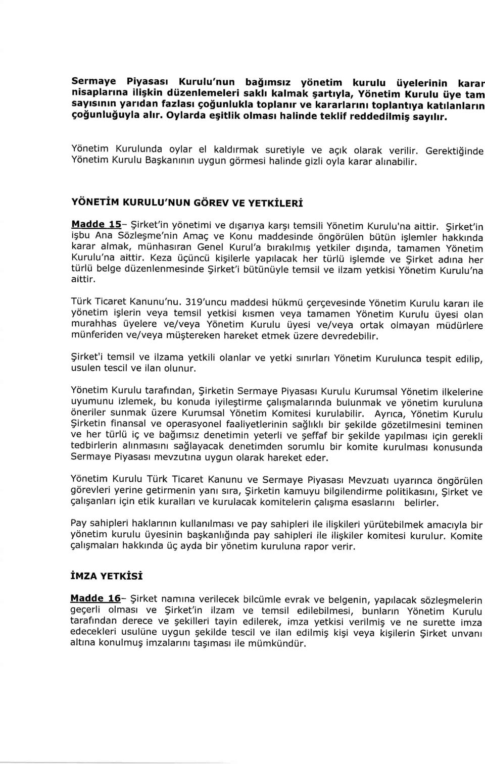 Ycjnetim Kurulunda oylar el kaldrrmak suretiyle ve agrk olarak verilir. Gerektilinde Yonetim Kurulu Bagkantntn uygun gormesi halinde gizli oyla karar alrnabilir.