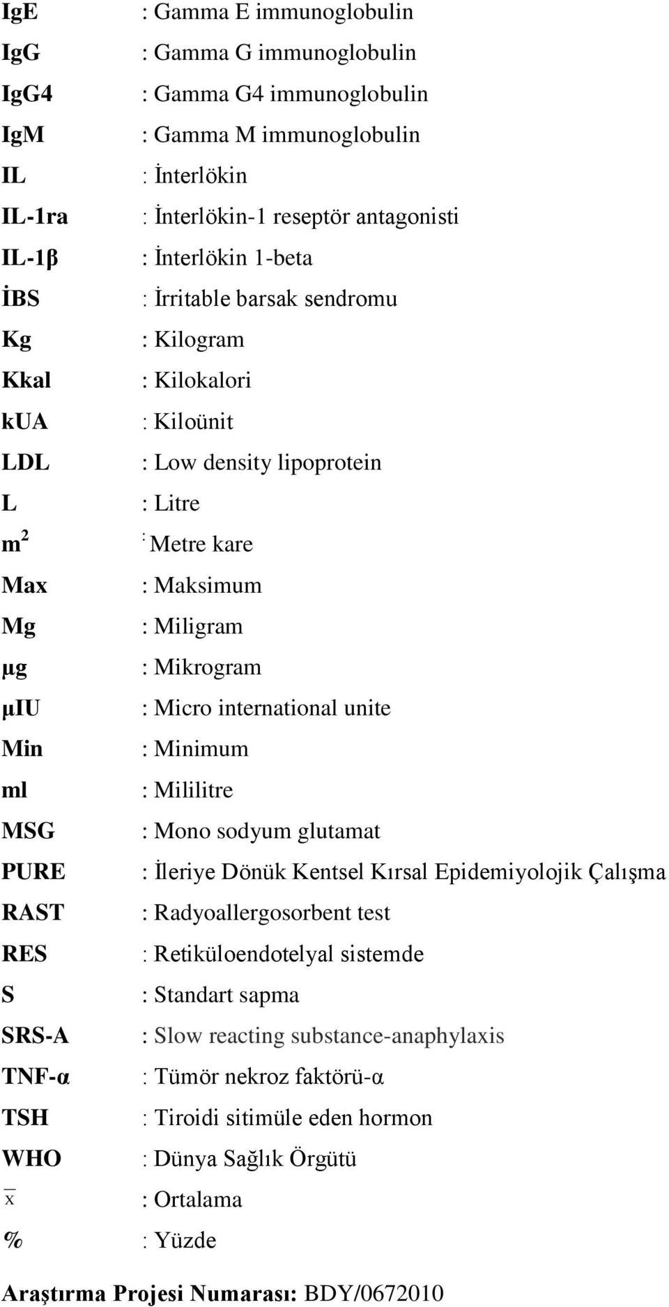 international unite Min : Minimum ml : Mililitre MSG : Mono sodyum glutamat PURE : İleriye Dönük Kentsel Kırsal Epidemiyolojik Çalışma RAST : Radyoallergosorbent test RES : Retiküloendotelyal