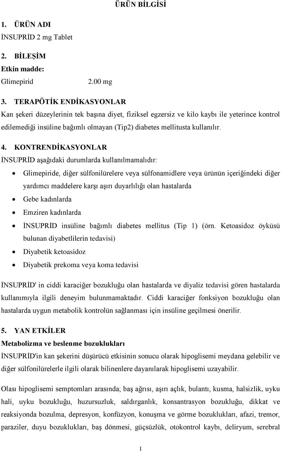 KONTRENDİKASYONLAR İNSUPRİD aşağıdaki durumlarda kullanılmamalıdır: Glimepiride, diğer sülfonilürelere veya sülfonamidlere veya ürünün içeriğindeki diğer yardımcı maddelere karşı aşırı duyarlılığı