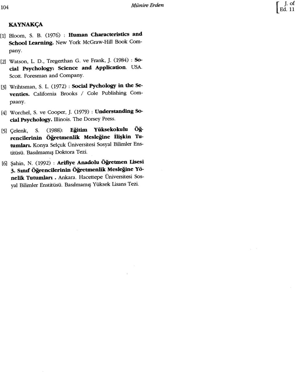 [4] Worchel, S. ve Cooper, J. (979) : Understanding Social Psychology. Illinois. The Dorsey Press. [5] Çelenk, S. (988): Eğitim Yüksekokulu Öğrencilerinin Öğretmenlik Mesleğine İlişkin Tutumları.