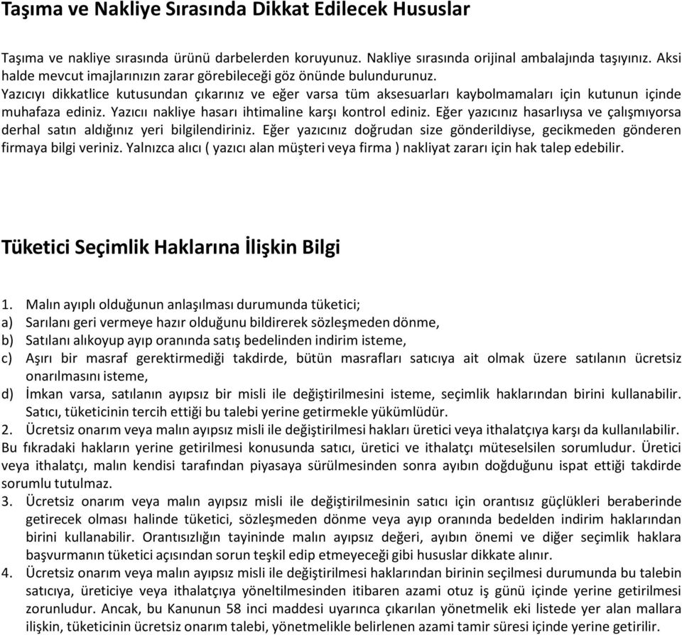 Yazıcıı nakliye hasarı ihtimaline karşı kontrol ediniz. Eğer yazıcınız hasarlıysa ve çalışmıyorsa derhal satın aldığınız yeri bilgilendiriniz.